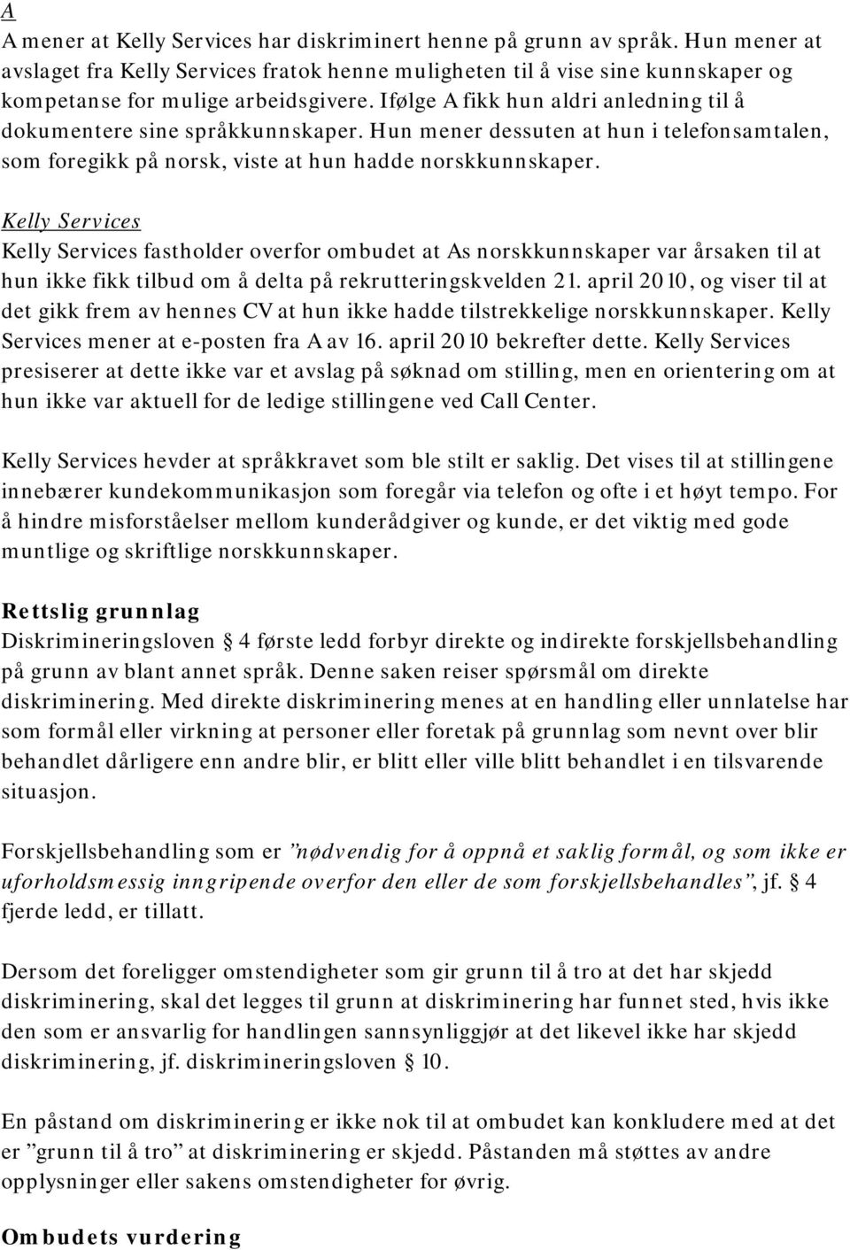 Ifølge A fikk hun aldri anledning til å dokumentere sine språkkunnskaper. Hun mener dessuten at hun i telefonsamtalen, som foregikk på norsk, viste at hun hadde norskkunnskaper.