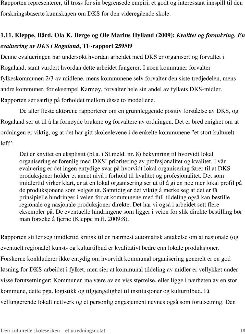 En evaluering av DKS i Rogaland, TF-rapport 259/09 Denne evalueringen har undersøkt hvordan arbeidet med DKS er organisert og forvaltet i Rogaland, samt vurdert hvordan dette arbeidet fungerer.