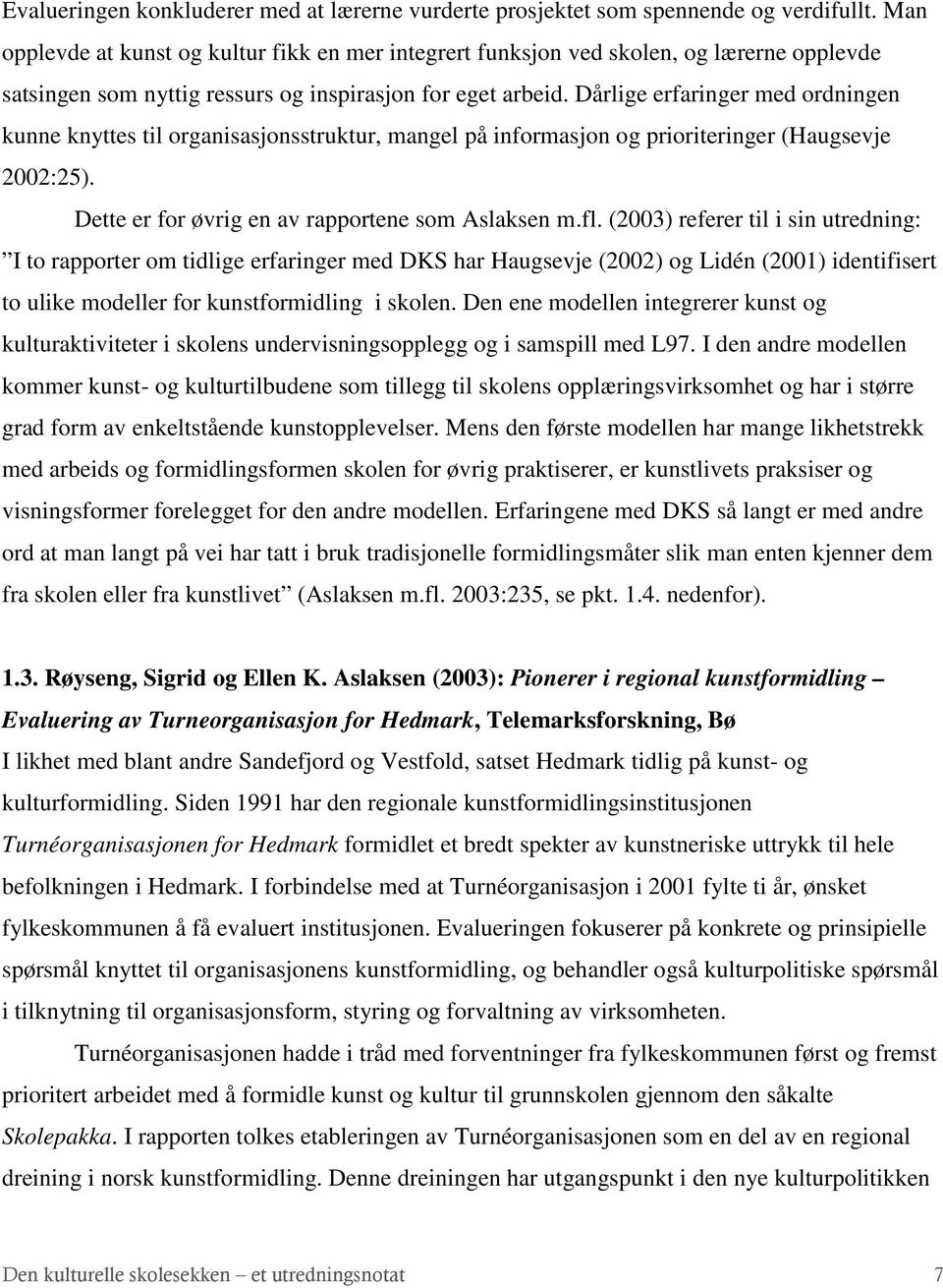 Dårlige erfaringer med ordningen kunne knyttes til organisasjonsstruktur, mangel på informasjon og prioriteringer (Haugsevje 2002:25). Dette er for øvrig en av rapportene som Aslaksen m.fl.