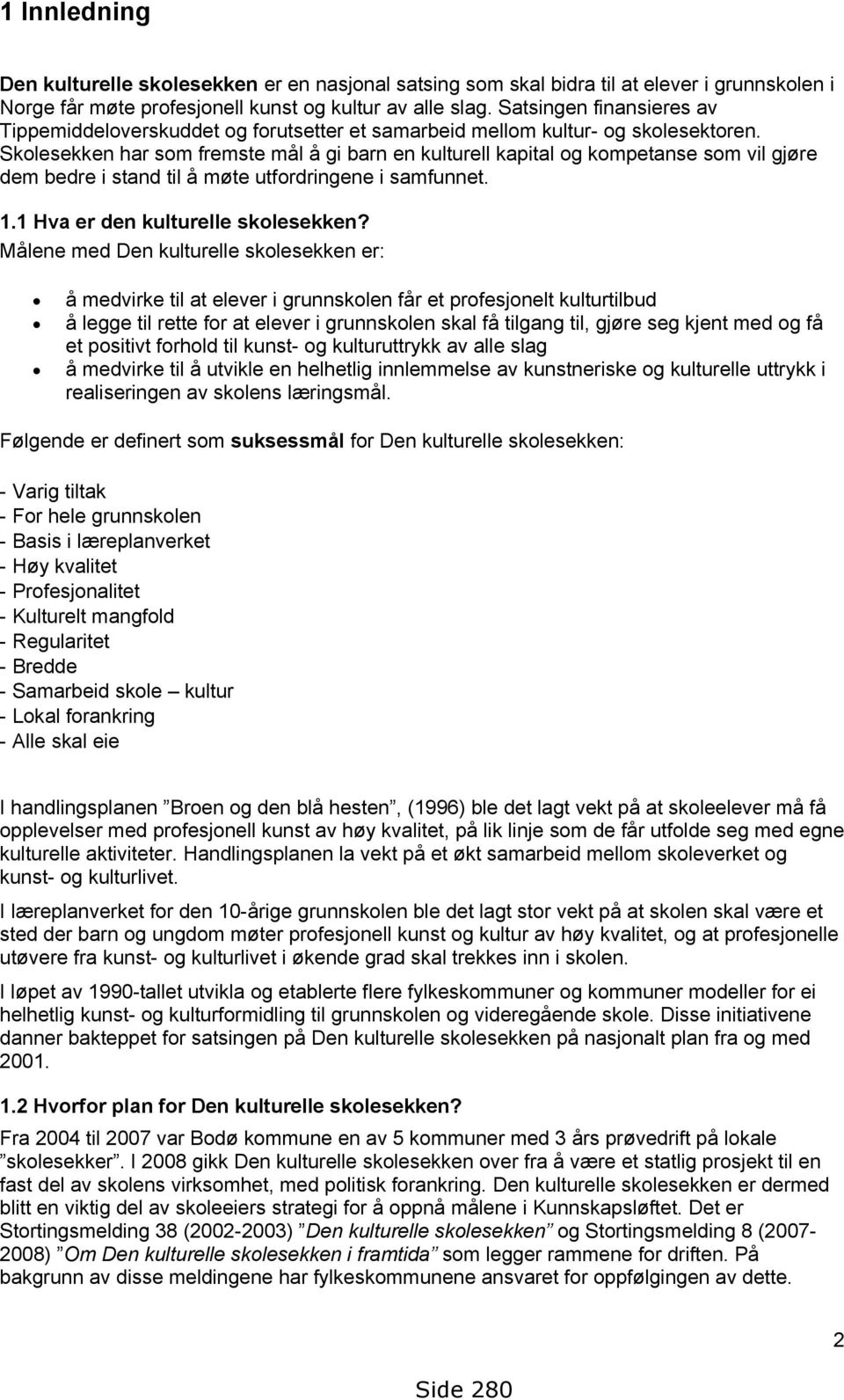 Skolesekken har som fremste mål å gi barn en kulturell kapital og kompetanse som vil gjøre dem bedre i stand til å møte utfordringene i samfunnet. 1.1 Hva er den kulturelle skolesekken?