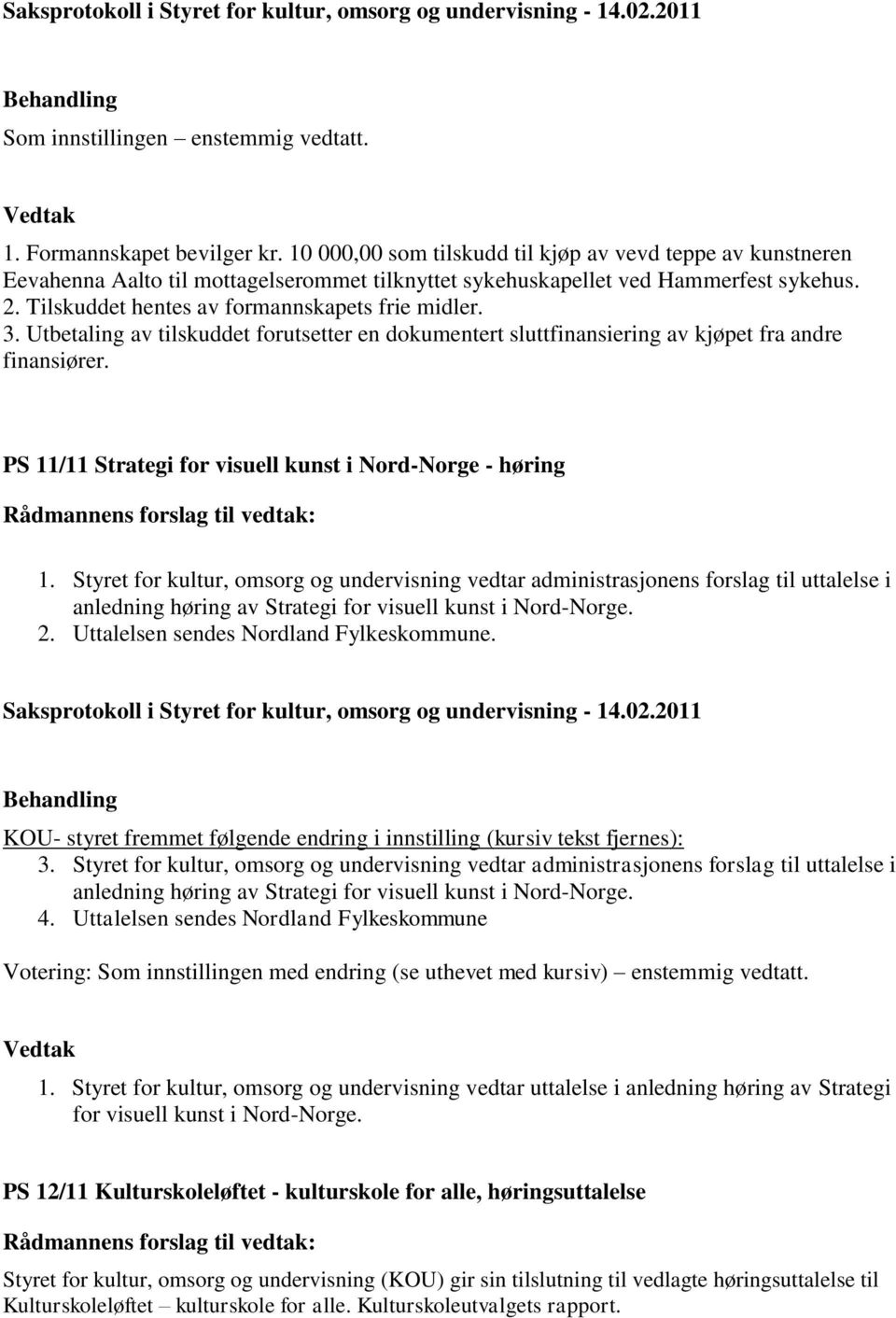 3. Utbetaling av tilskuddet forutsetter en dokumentert sluttfinansiering av kjøpet fra andre finansiører. PS 11/11 Strategi for visuell kunst i Nord-Norge - høring Rådmannens forslag til vedtak: 1.