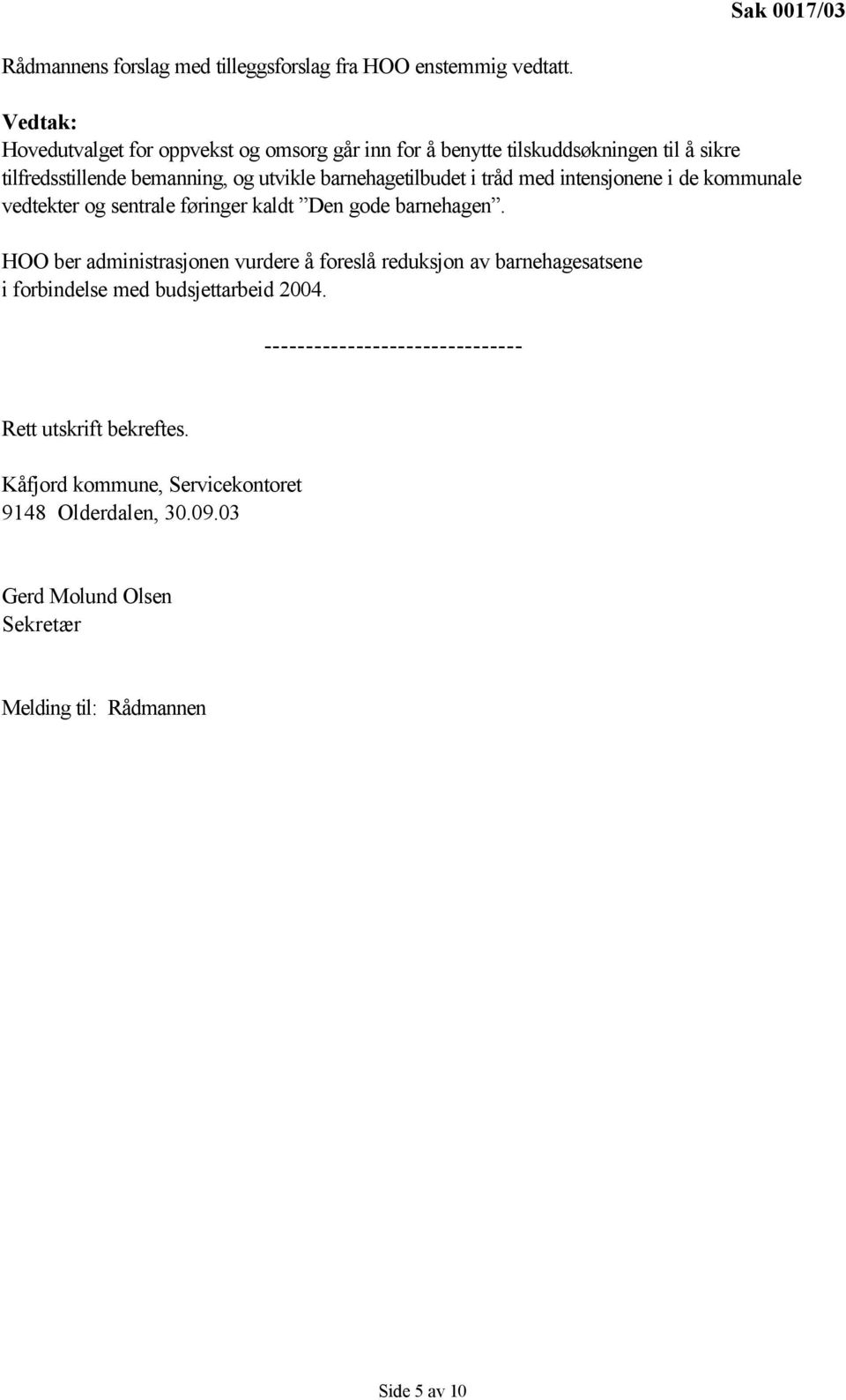 i tråd med intensjonene i de kommunale vedtekter og sentrale føringer kaldt Den gode barnehagen.