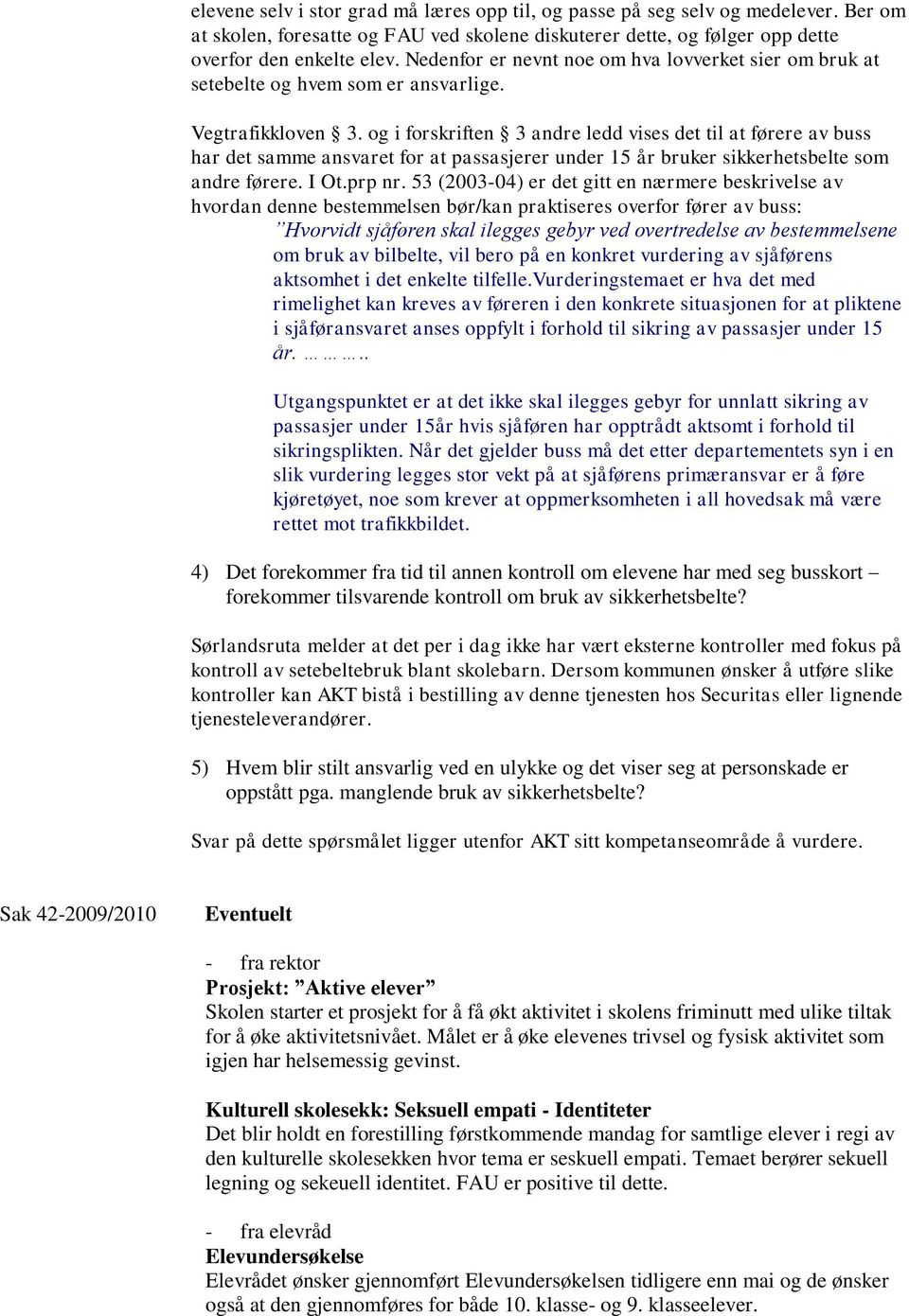 og i forskriften 3 andre ledd vises det til at førere av buss har det samme ansvaret for at passasjerer under 15 år bruker sikkerhetsbelte som andre førere. I Ot.prp nr.