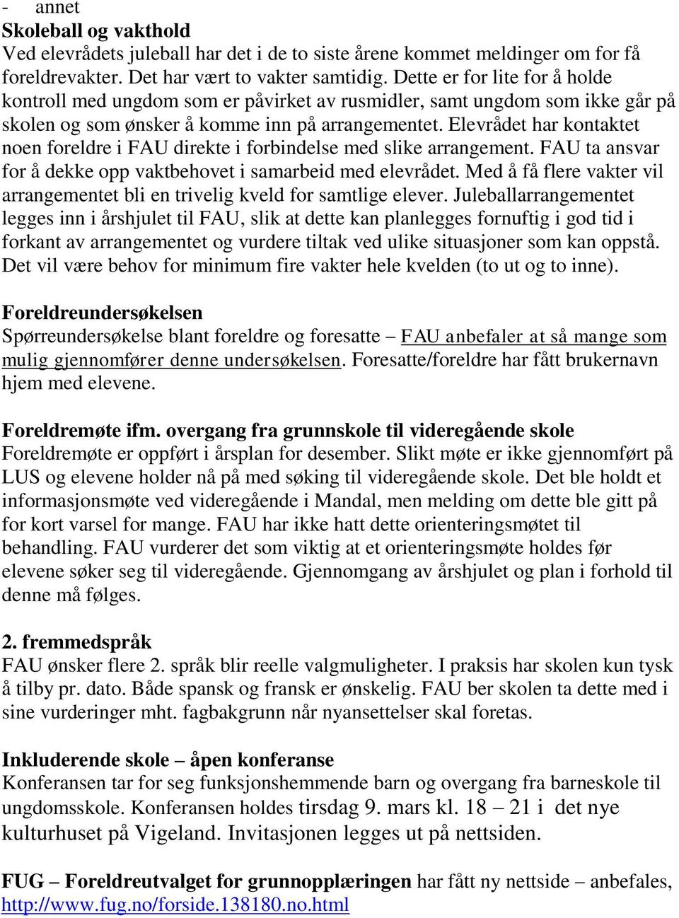 Elevrådet har kontaktet noen foreldre i FAU direkte i forbindelse med slike arrangement. FAU ta ansvar for å dekke opp vaktbehovet i samarbeid med elevrådet.