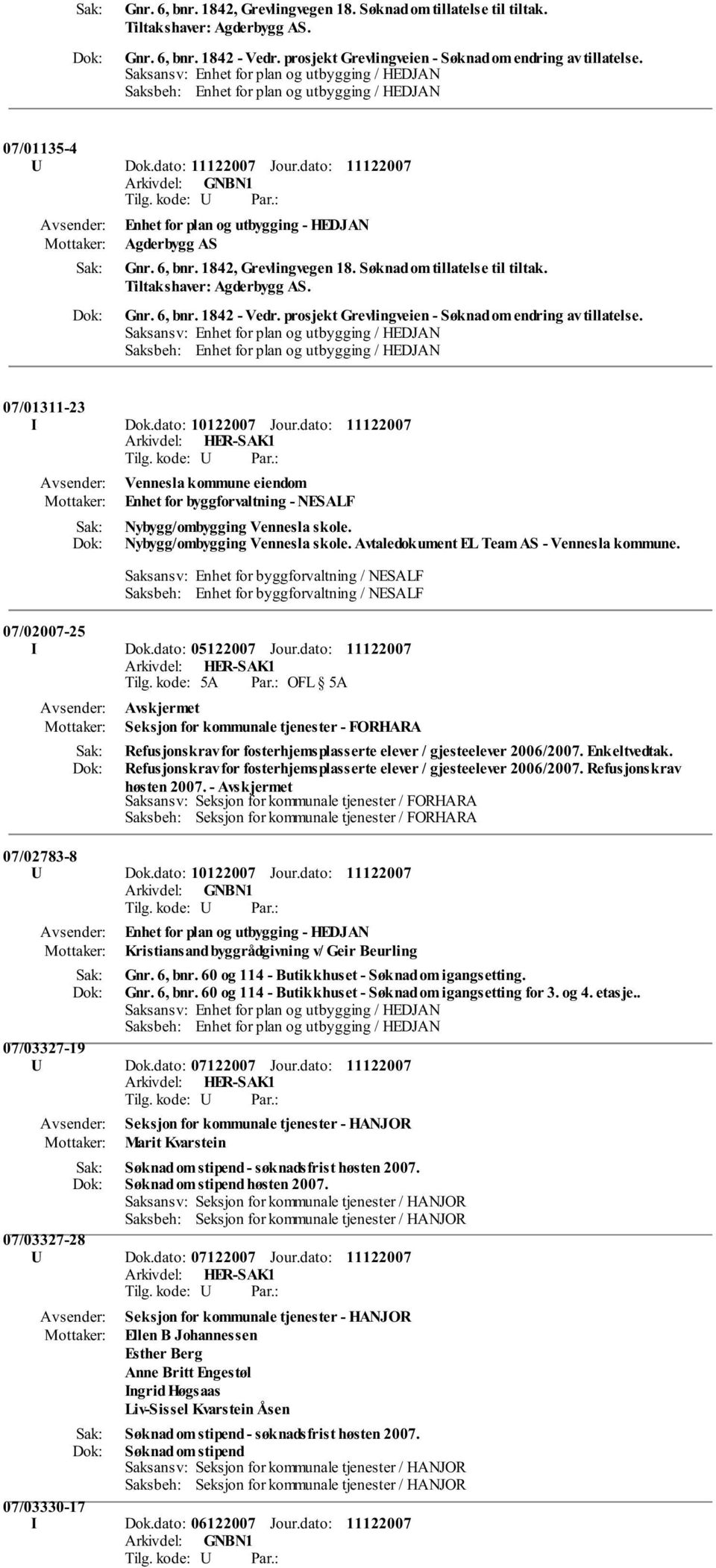 prosjekt Grevlingveien - Søknad om endring av tillatelse. 07/01311-23 I Dok.dato: 10122007 Jour.dato: Vennesla kommune eiendom Enhet for byggforvaltning - NESALF Nybygg/ombygging Vennesla skole.