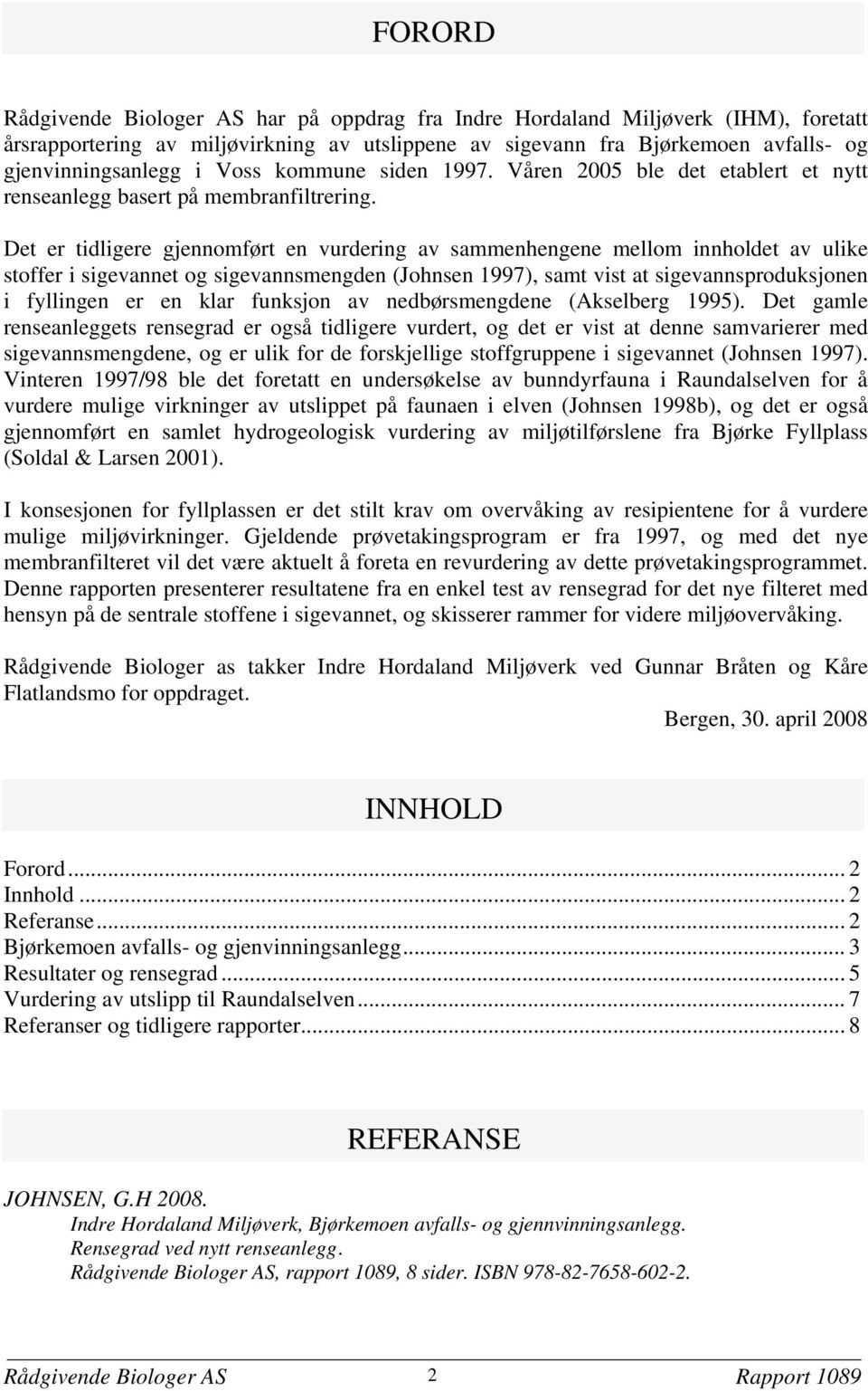 Det er tidligere gjennomført en vurdering av sammenhengene mellom innholdet av ulike stoffer i sigevannet og sigevannsmengden (Johnsen 1997), samt vist at sigevannsproduksjonen i fyllingen er en klar