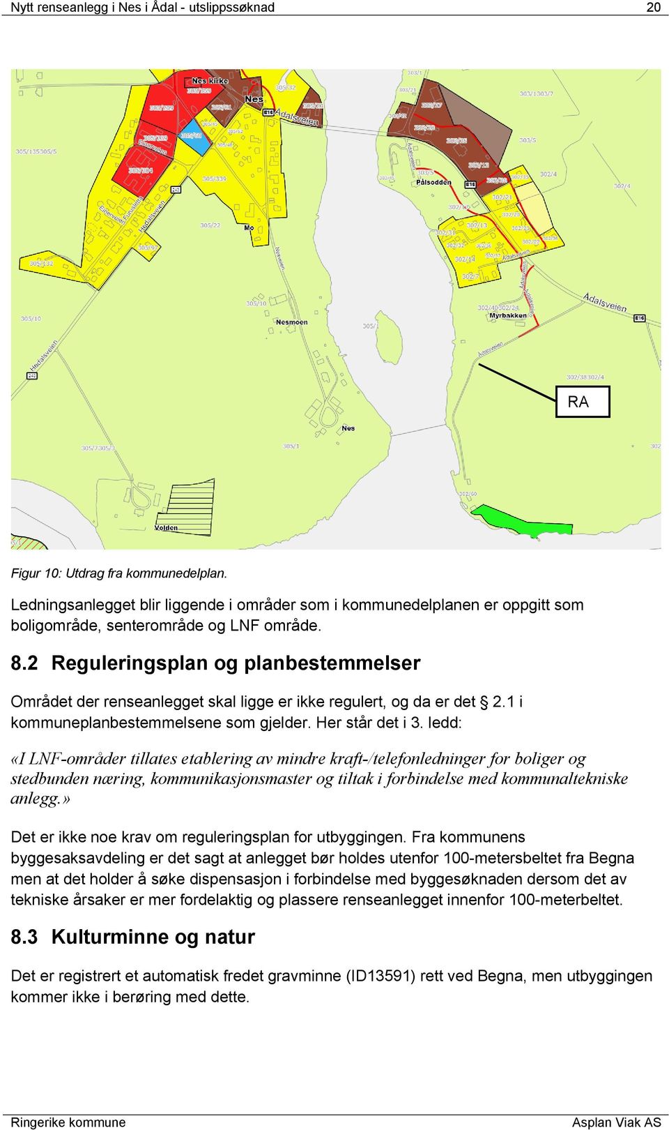 2 Reguleringsplan og planbestemmelser Området der renseanlegget skal ligge er ikke regulert, og da er det 2.1 i kommuneplanbestemmelsene som gjelder. Her står det i 3.