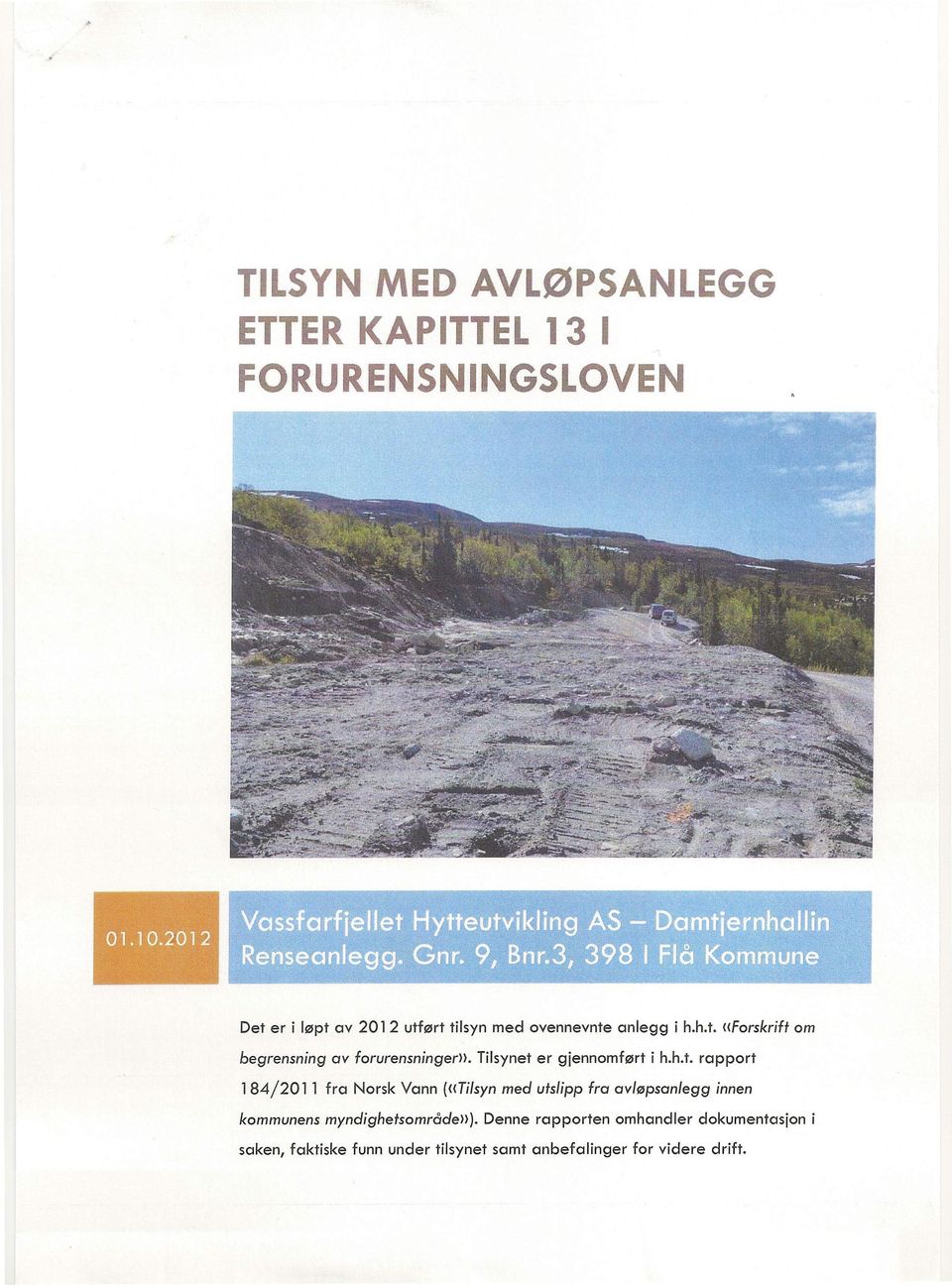184/2011 Tilsynet er gjennomført i h.h.t. rapport fra Norsk Vann ((Tilsyn med utslipp fra avløpsanlegg kommunens myndighetsområde»).