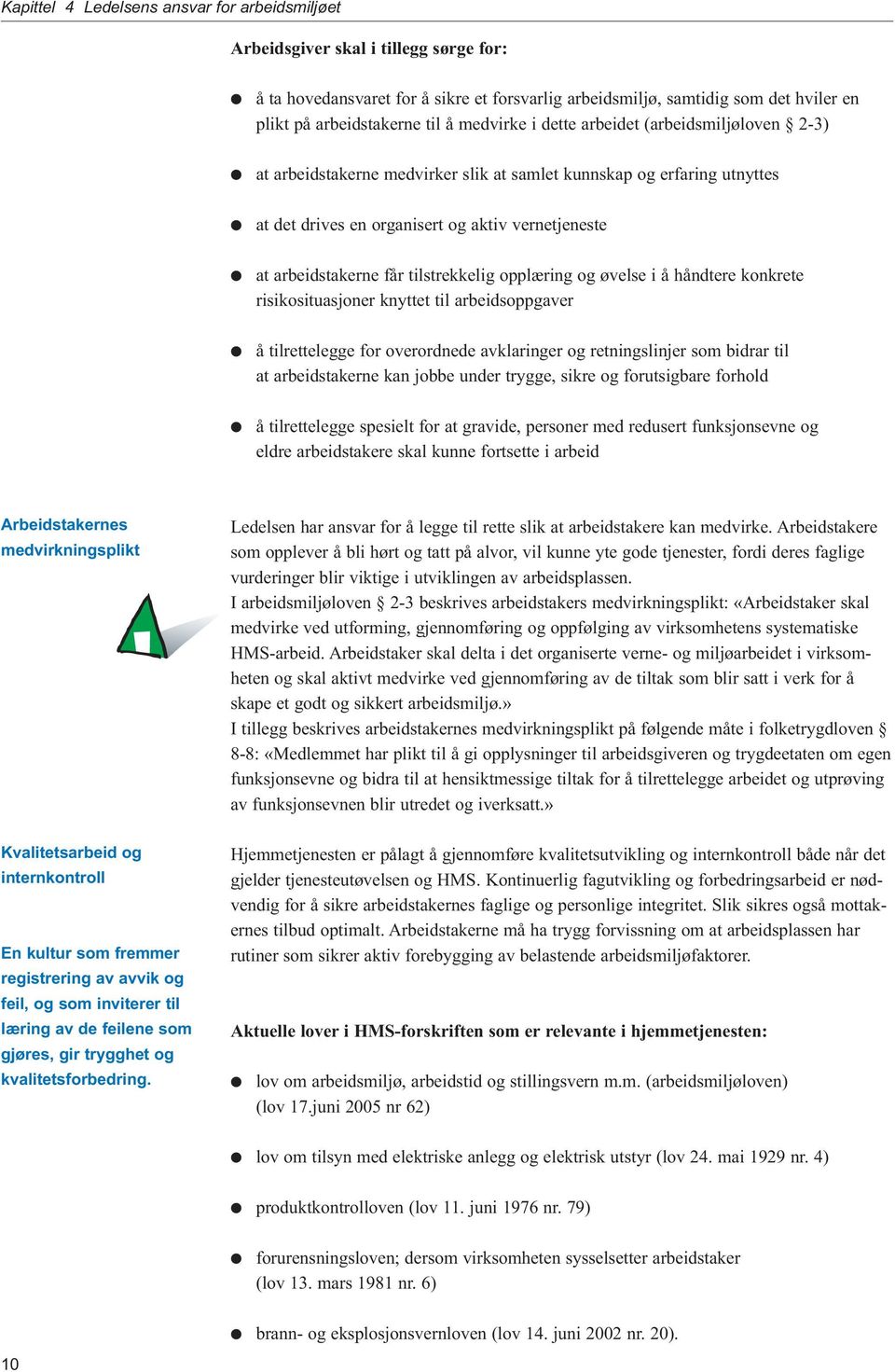 tilstrekkelig opplæring og øvelse i å håndtere konkrete risikosituasjoner knyttet til arbeidsoppgaver å tilrettelegge for overordnede avklaringer og retningslinjer som bidrar til at arbeidstakerne