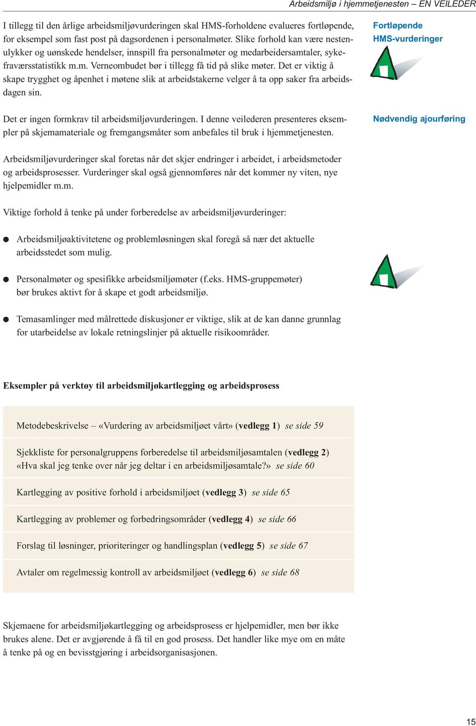 Det er viktig å skape trygghet og åpenhet i møtene slik at arbeidstakerne velger å ta opp saker fra arbeidsdagen sin. Det er ingen formkrav til arbeidsmiljøvurderingen.