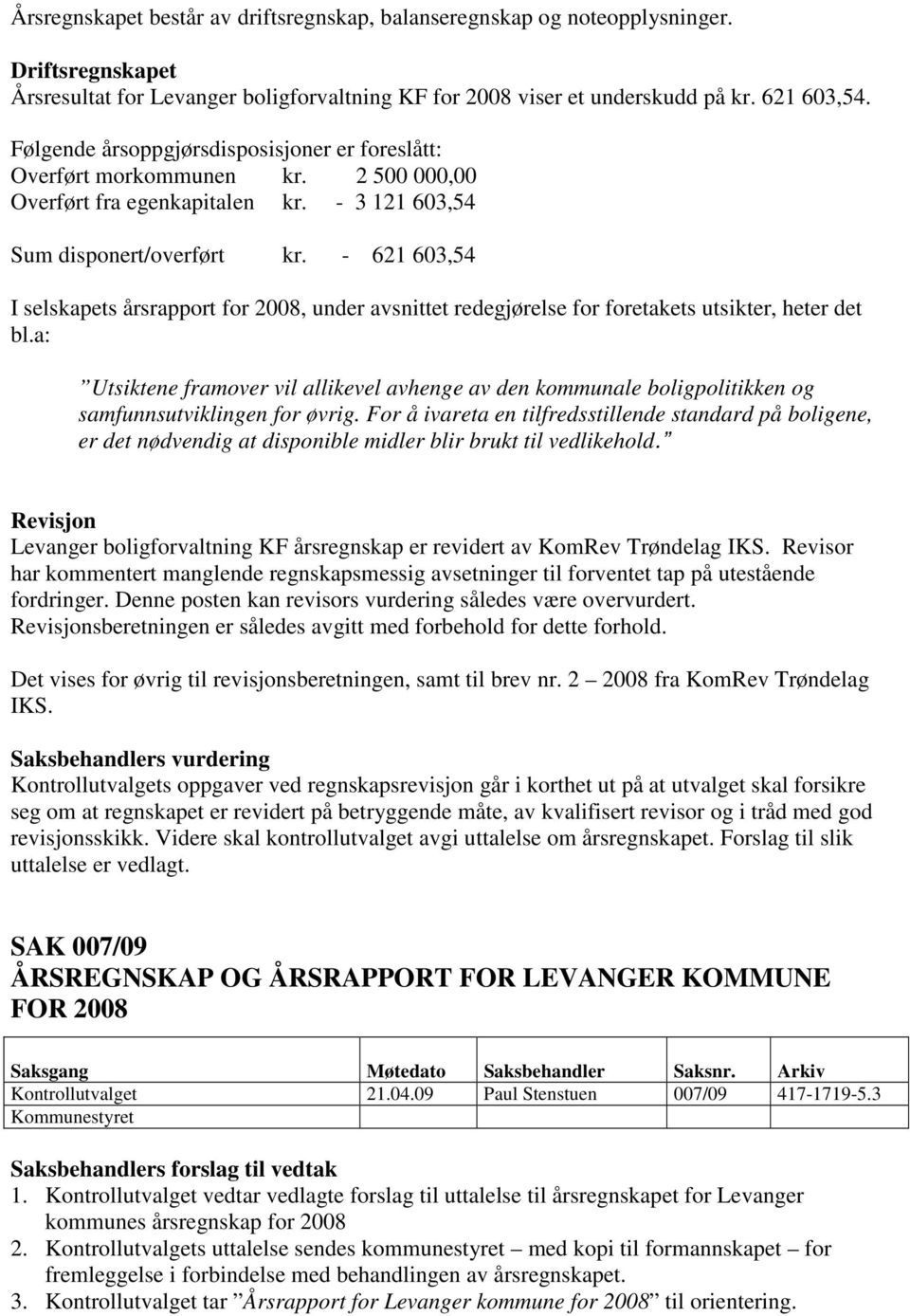 - 621 603,54 I selskapets årsrapport for 2008, under avsnittet redegjørelse for foretakets utsikter, heter det bl.