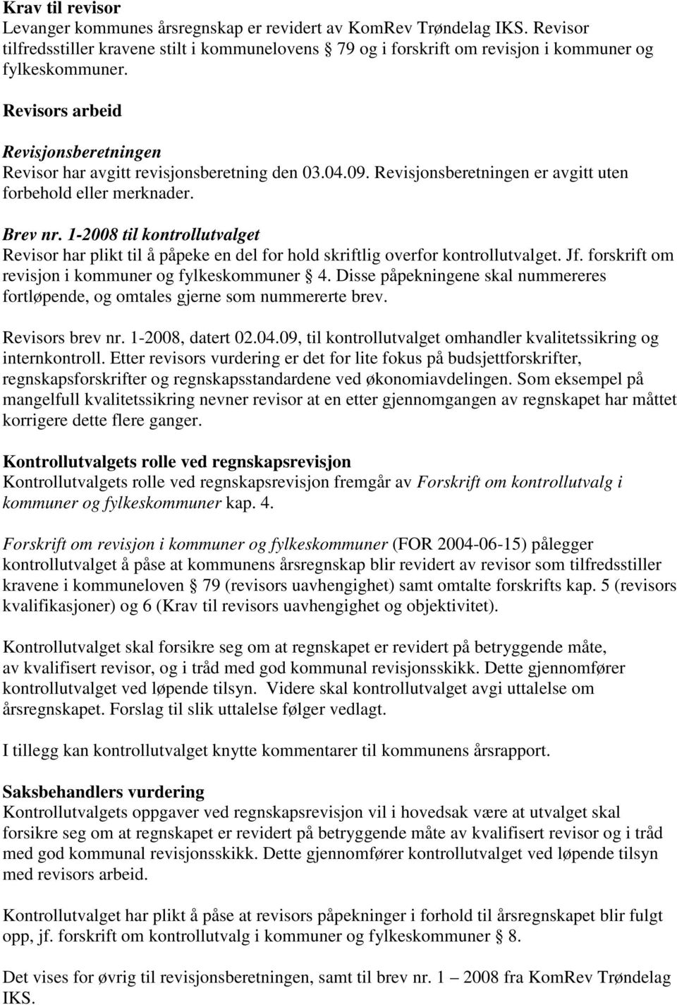 1-2008 til kontrollutvalget Revisor har plikt til å påpeke en del for hold skriftlig overfor kontrollutvalget. Jf. forskrift om revisjon i kommuner og fylkeskommuner 4.