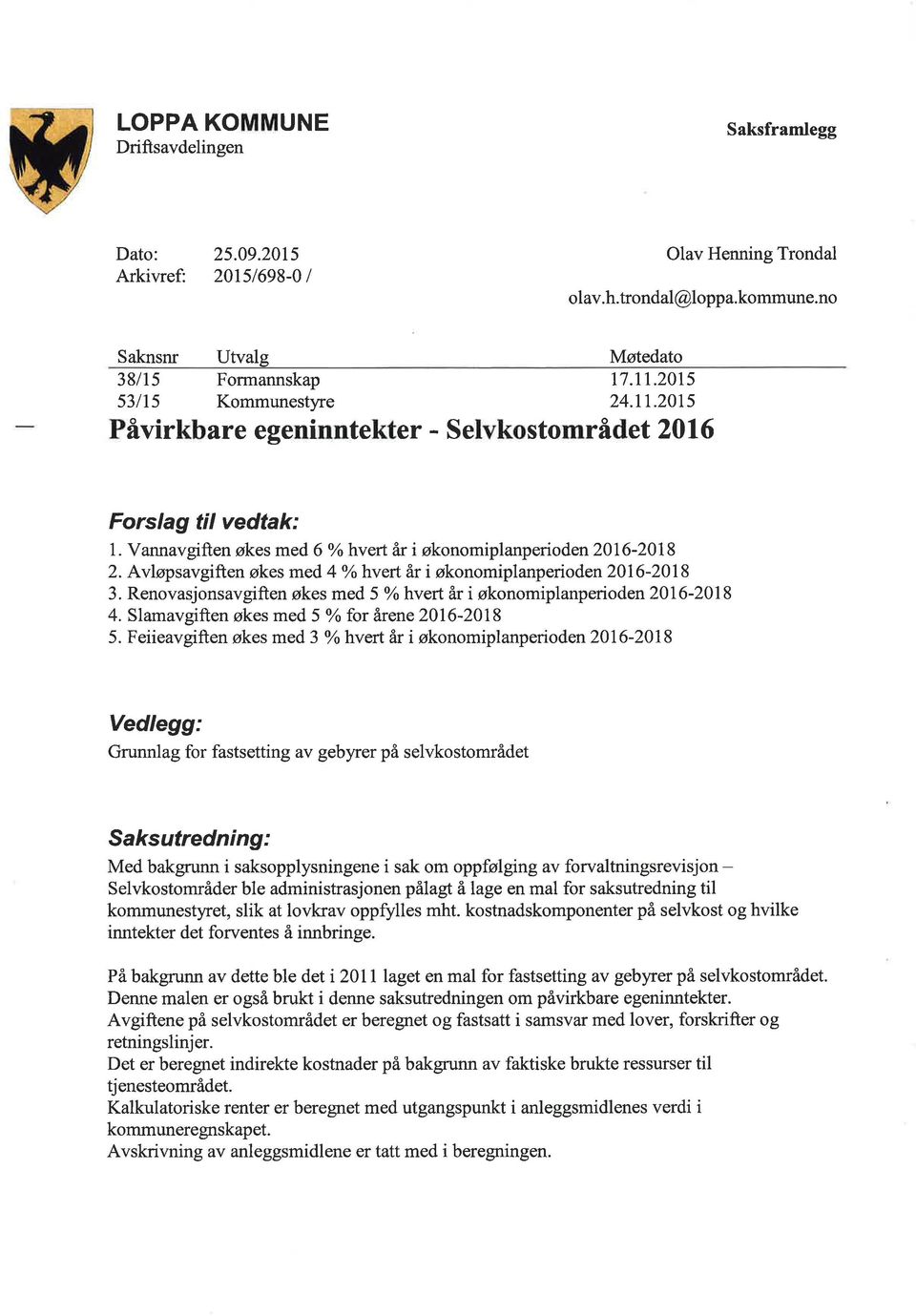 Avløpsavgiften økes med 4 o/ohvert år i økonomiplanperioden2l6-218 3. Renovasjonsavgiften økes med 5 o/ohvert år i økonomiplanperioden 216-218 4. Slamavgiften økes med 5 o/o for årene 216-218 5.