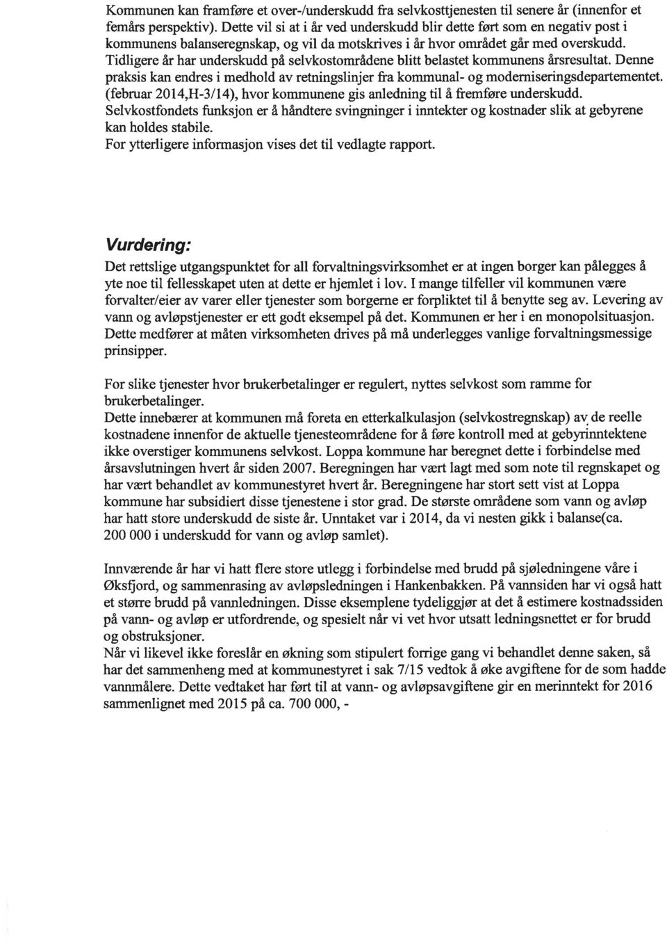 Tidligere år har underskudd på selvkostområdene blitt belastet kommunens årsresultat. Denne praksis kan endres i medhold av retningslinjer fra kommunal- og moderniseringsdepartementet.