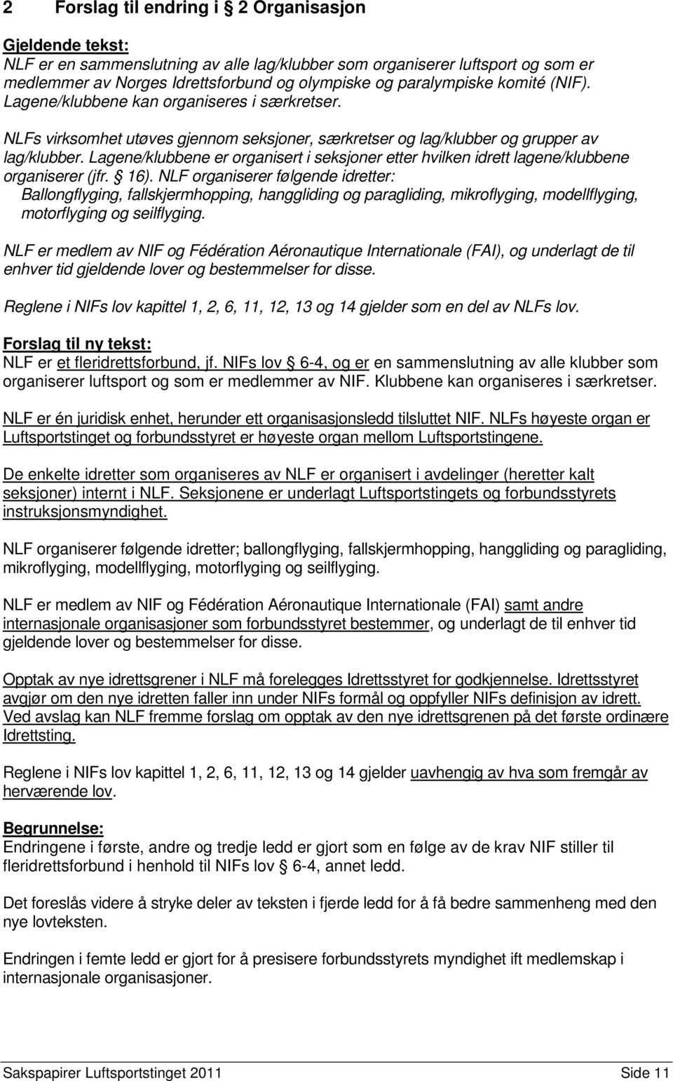 Lagene/klubbene er organisert i seksjoner etter hvilken idrett lagene/klubbene organiserer (jfr. 16).