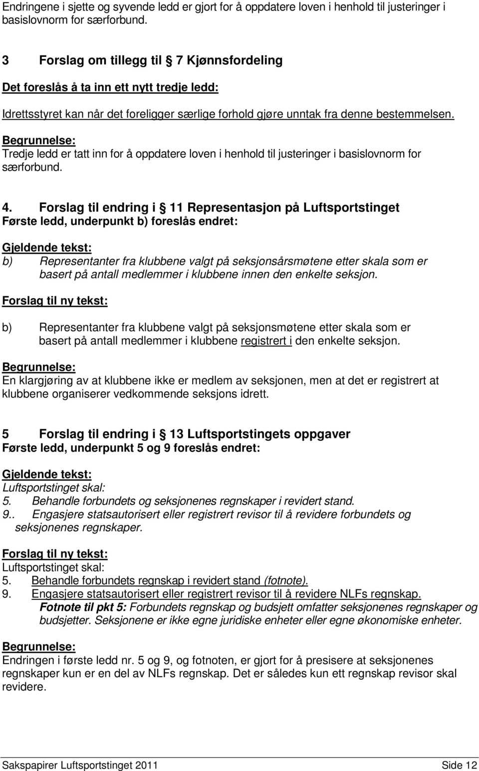 Tredje ledd er tatt inn for å oppdatere loven i henhold til justeringer i basislovnorm for særforbund. 4.