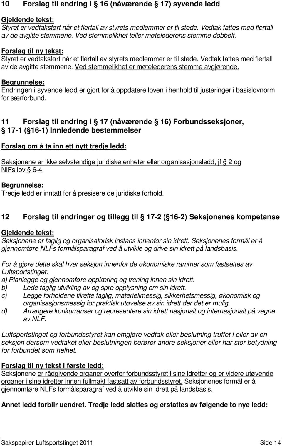 Ved stemmelikhet er møtelederens stemme avgjørende. Endringen i syvende ledd er gjort for å oppdatere loven i henhold til justeringer i basislovnorm for særforbund.