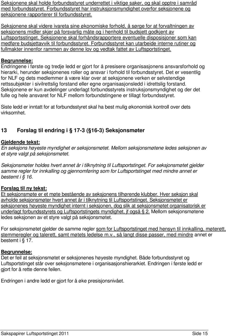 Seksjonene skal videre ivareta sine økonomiske forhold, å sørge for at forvaltningen av seksjonens midler skjer på forsvarlig måte og i henhold til budsjett godkjent av Luftsportsstinget.