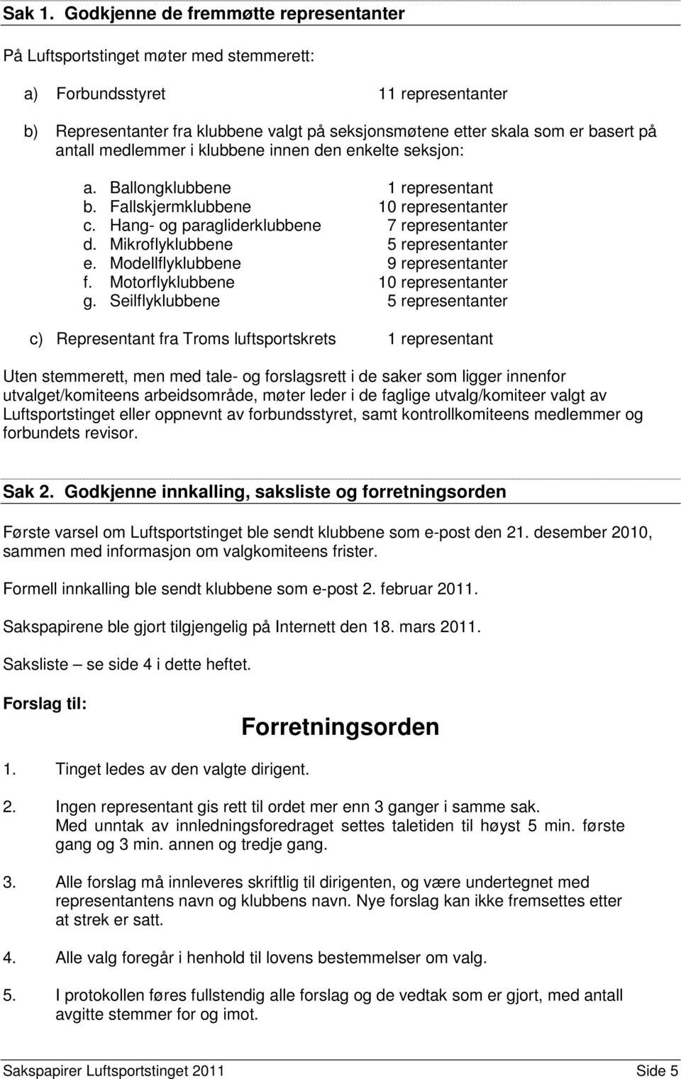 antall medlemmer i klubbene innen den enkelte seksjon: a. Ballongklubbene 1 representant b. Fallskjermklubbene 10 representanter c. Hang- og paragliderklubbene 7 representanter d.