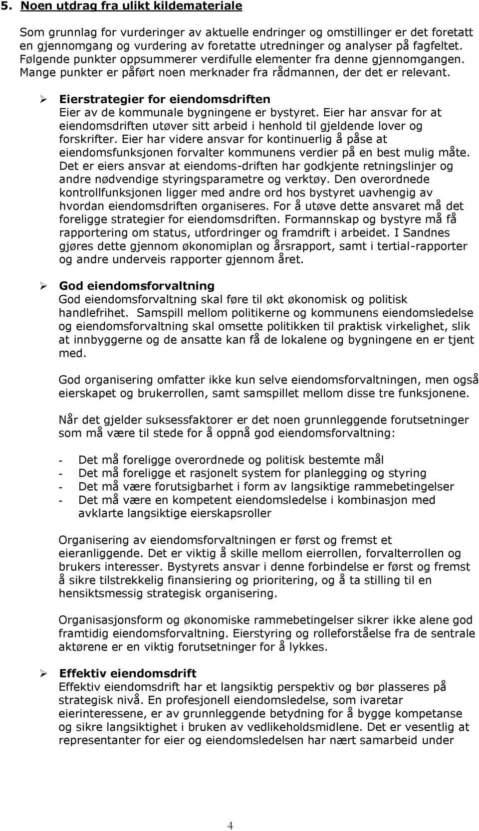 Eierstrategier for eiendomsdriften Eier av de kommunale bygningene er bystyret. Eier har ansvar for at eiendomsdriften utøver sitt arbeid i henhold til gjeldende lover og forskrifter.