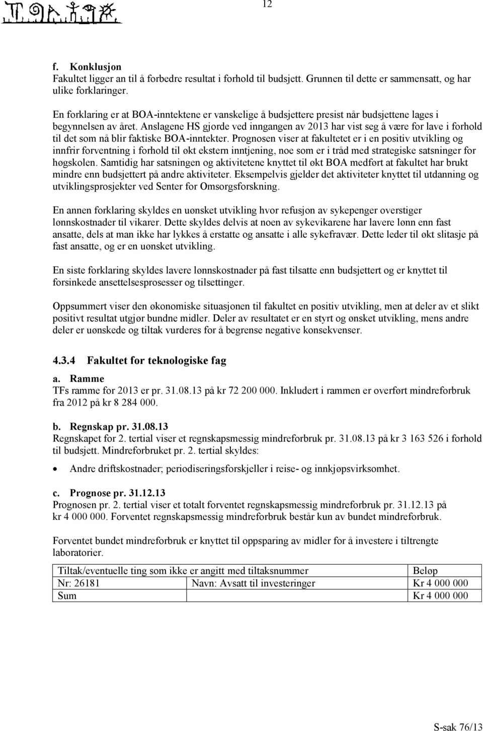 Anslagene HS gjorde ved inngangen av 2013 har vist seg å være for lave i forhold til det som nå blir faktiske BOA-inntekter.