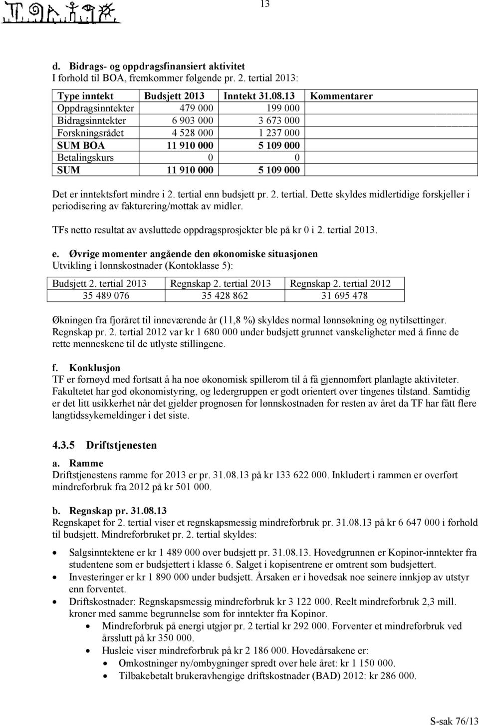 er inntektsført mindre i 2. tertial enn budsjett pr. 2. tertial. Dette skyldes midlertidige forskjeller i periodisering av fakturering/mottak av midler.