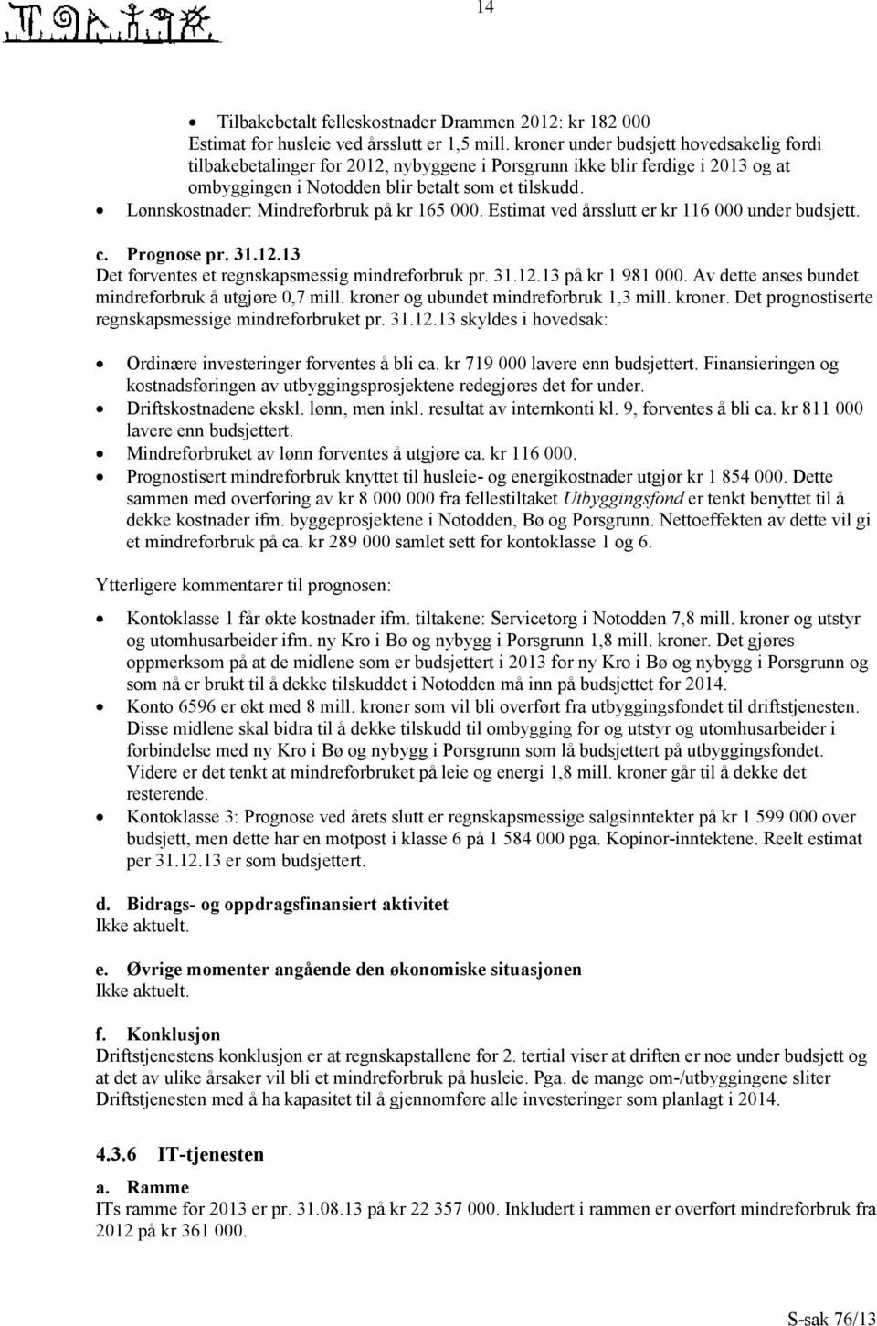 Lønnskostnader: Mindreforbruk på kr 165 000. Estimat ved årsslutt er kr 116 000 under budsjett. c. Prognose pr. 31.12.13 Det forventes et regnskapsmessig mindreforbruk pr. 31.12.13 på kr 1 981 000.