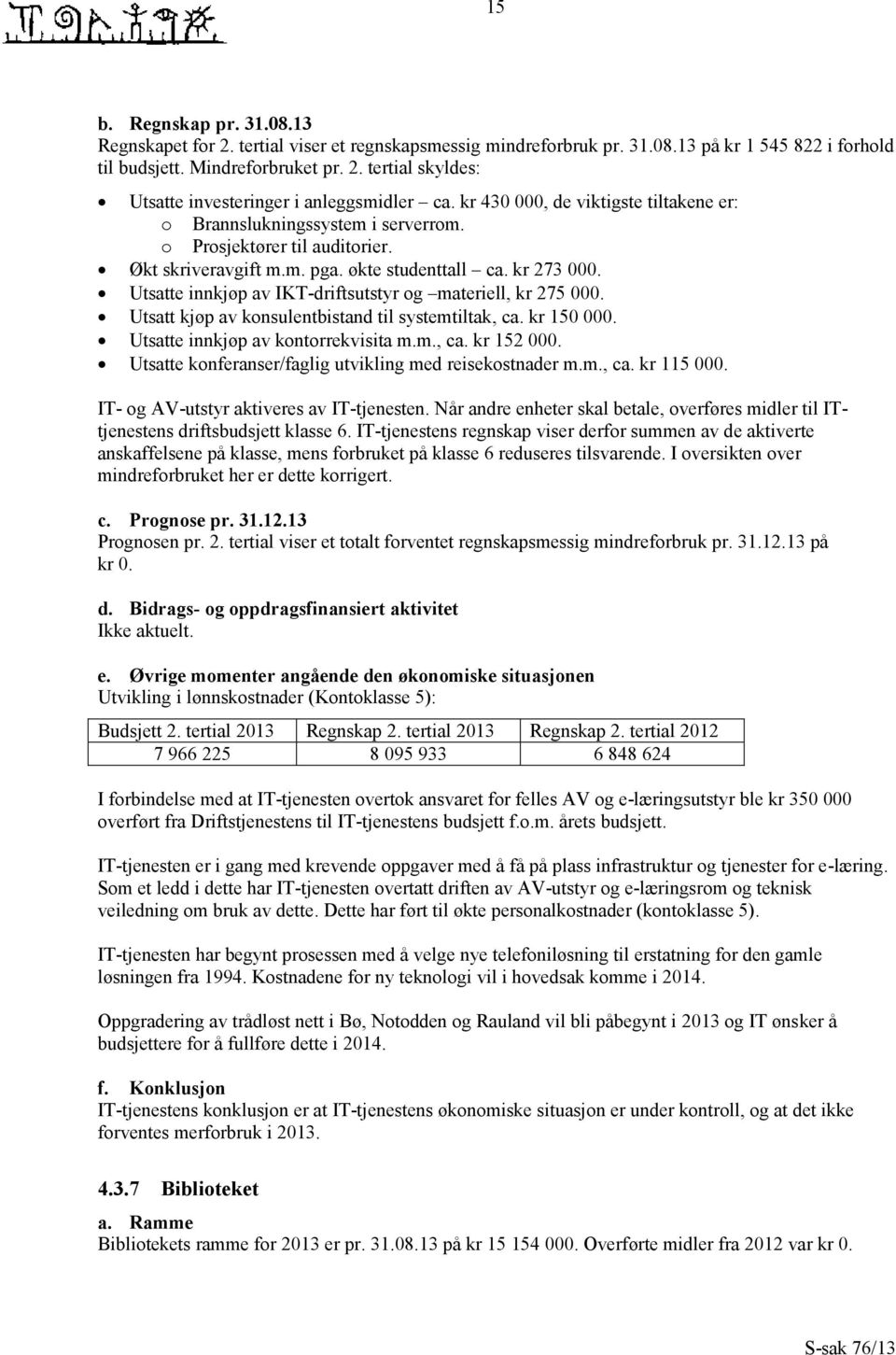 Utsatte innkjøp av IKT-driftsutstyr og materiell, kr 275 000. Utsatt kjøp av konsulentbistand til systemtiltak, ca. kr 150 000. Utsatte innkjøp av kontorrekvisita m.m., ca. kr 152 000.