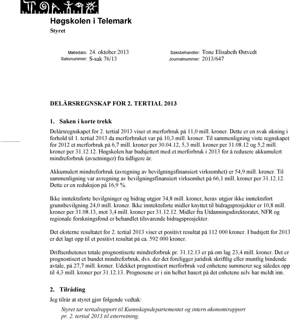 kroner per 30.04.12, 5,3 mill. kroner per 31.08.12 og 5,2 mill. kroner per 31.12.12. Høgskolen har budsjettert med et merforbruk i 2013 for å redusere akkumulert mindreforbruk (avsetninger) fra tidligere år.