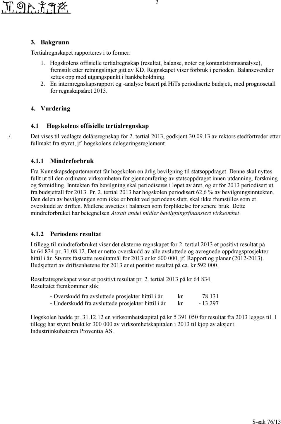 En internregnskapsrapport og -analyse basert på HiTs periodiserte budsjett, med prognosetall for regnskapsåret 2013. 4. Vurdering 4.1 Høgskolens offisielle tertialregnskap./.