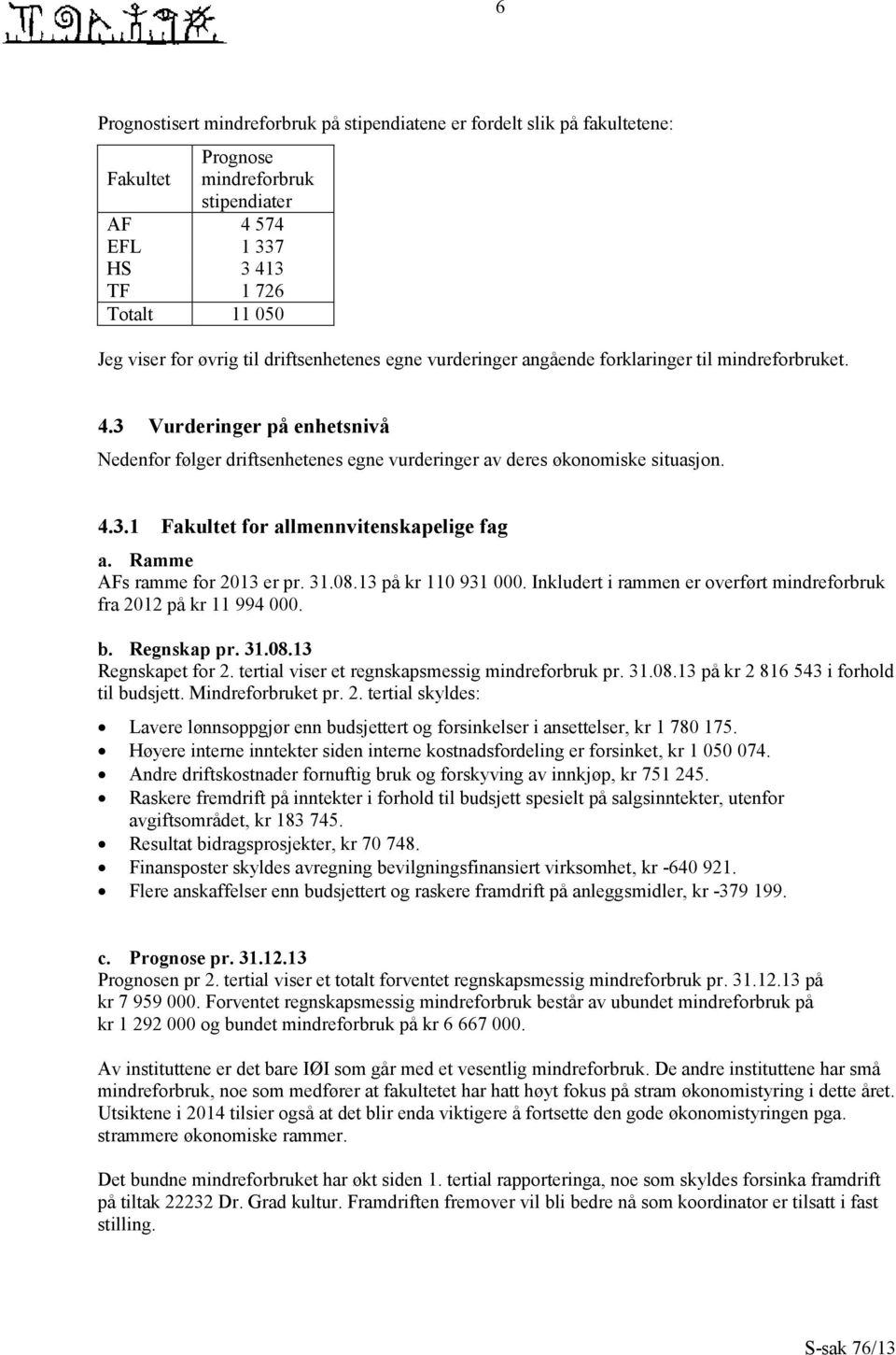 Ramme AFs ramme for 2013 er pr. 31.08.13 på kr 110 931 000. Inkludert i rammen er overført mindreforbruk fra 2012 på kr 11 994 000. b. Regnskap pr. 31.08.13 Regnskapet for 2.