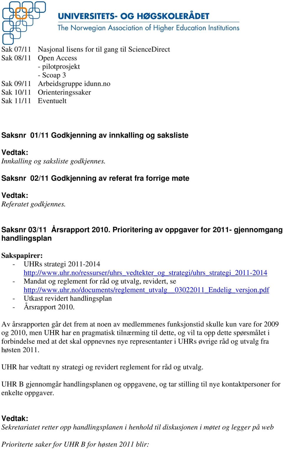 Saksnr 02/11 Godkjenning av referat fra forrige møte Referatet godkjennes. Saksnr 03/11 Årsrapport 2010.