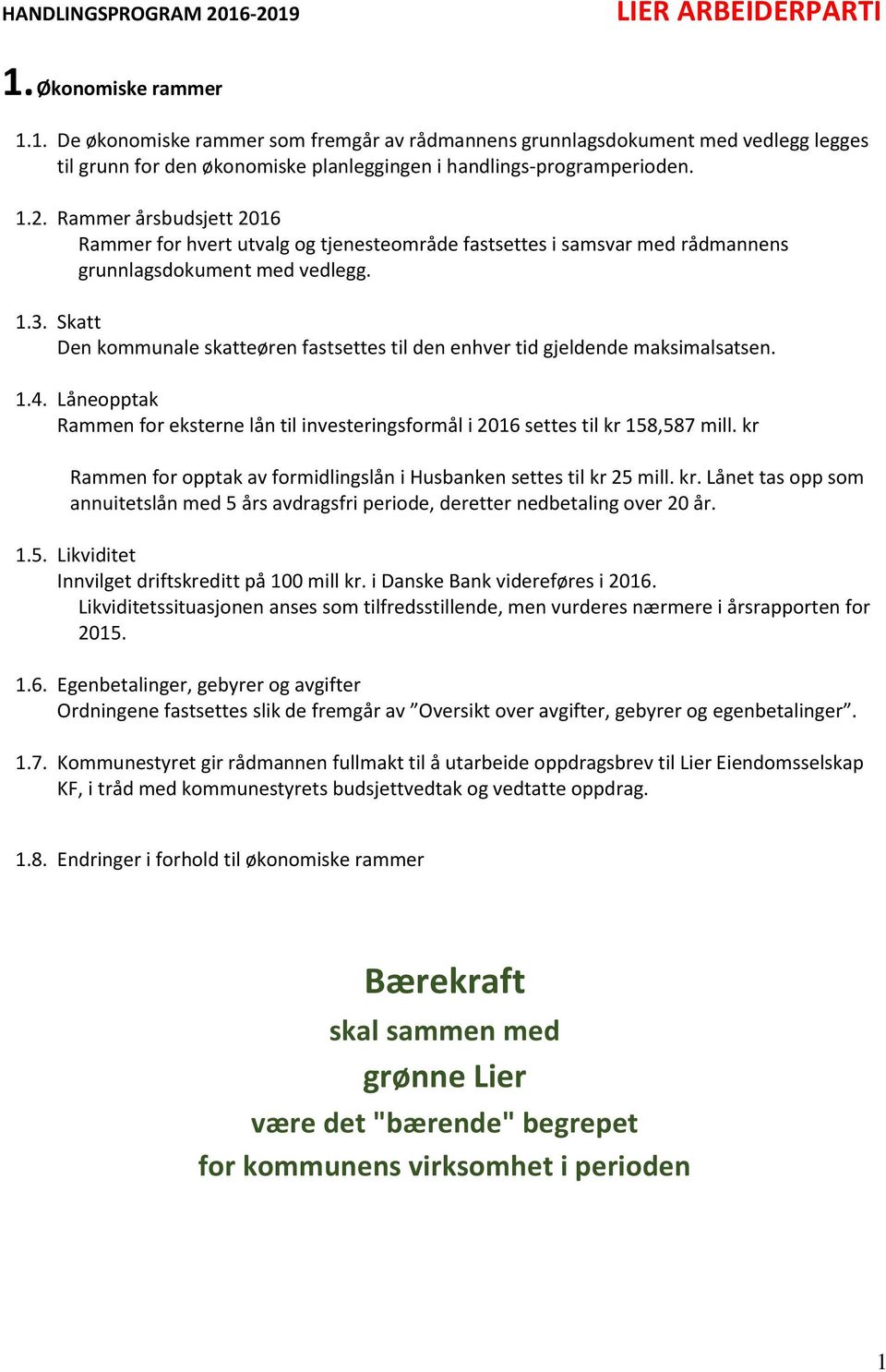 Skatt Den kommunale skatteøren fastsettes til den enhver tid gjeldende maksimalsatsen. 1.4. Låneopptak Rammen for eksterne lån til investeringsformål i 2016 settes til kr 158,587 mill.