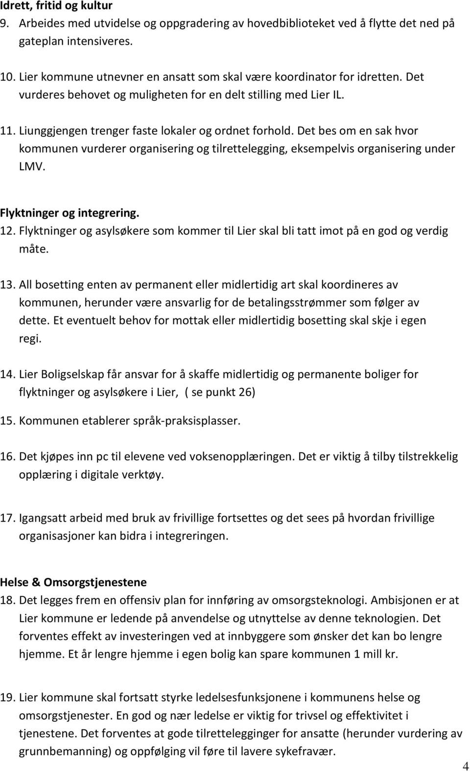 Det bes om en sak hvor kommunen vurderer organisering og tilrettelegging, eksempelvis organisering under LMV. Flyktninger og integrering. 12.