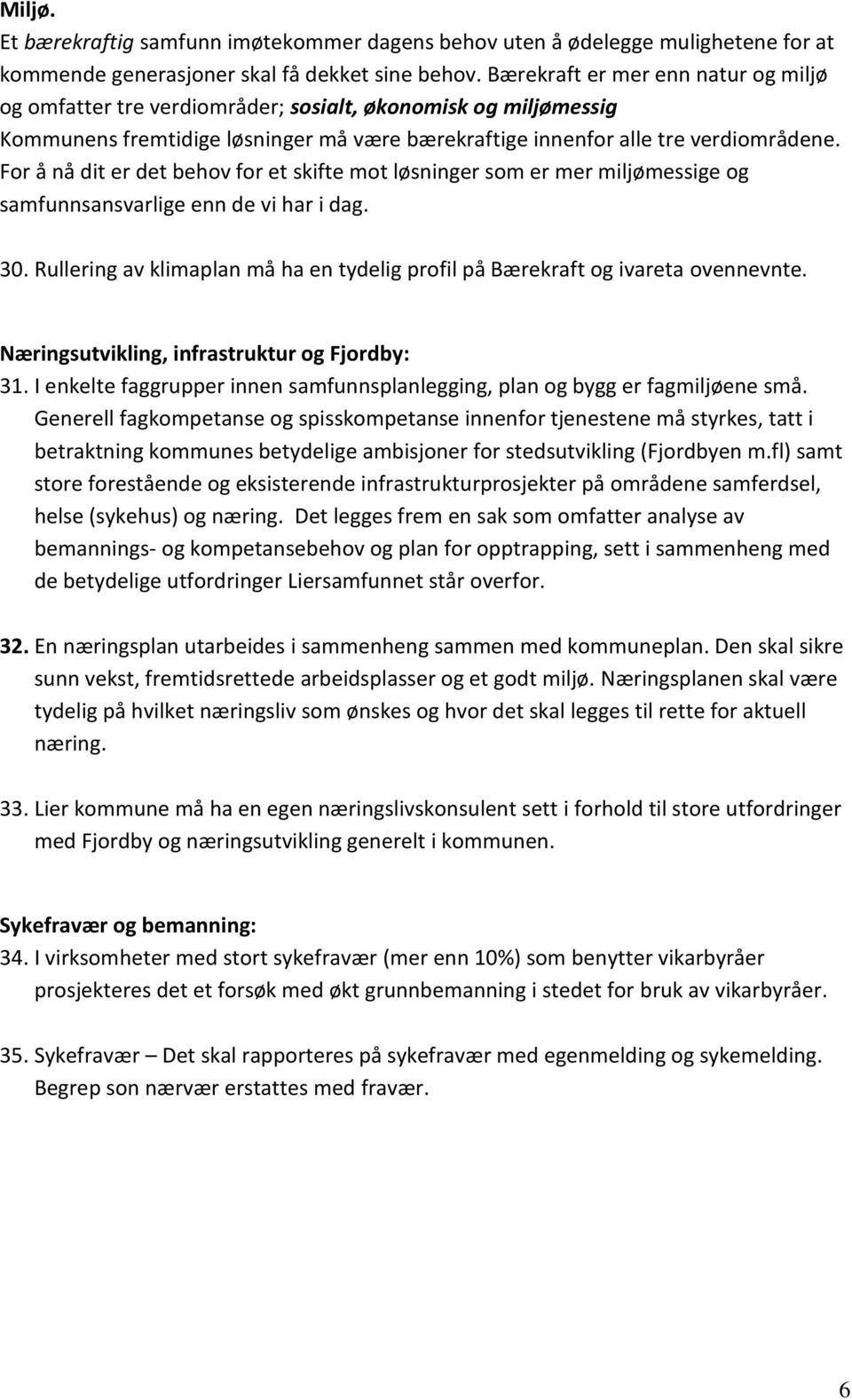 For å nå dit er det behov for et skifte mot løsninger som er mer miljømessige og samfunnsansvarlige enn de vi har i dag. 30.