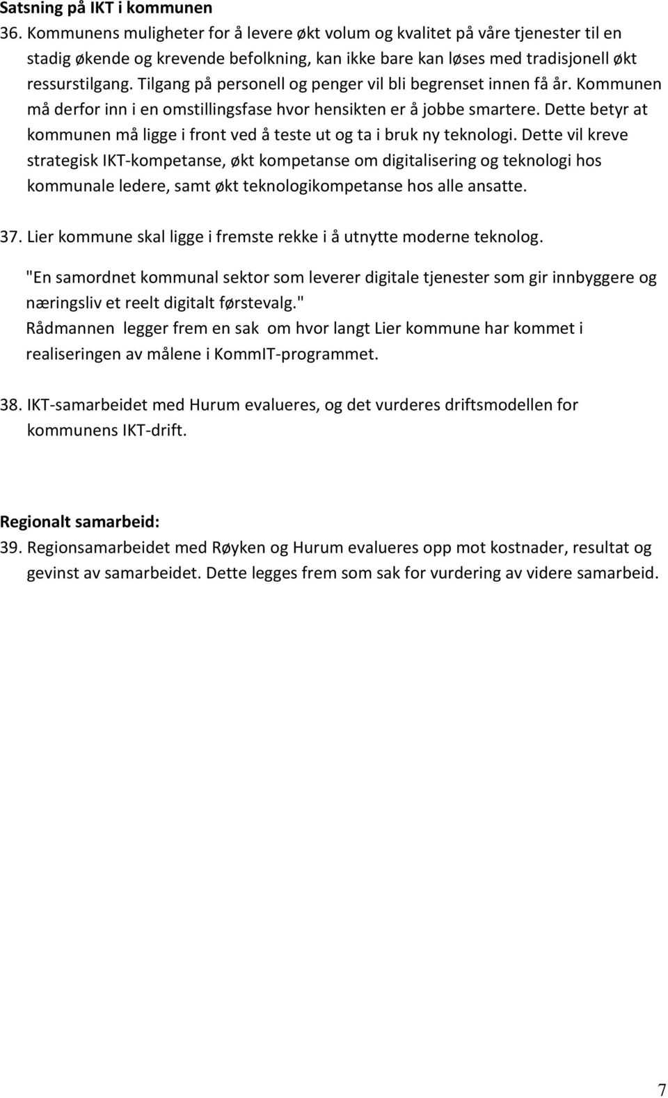 Tilgang på personell og penger vil bli begrenset innen få år. Kommunen må derfor inn i en omstillingsfase hvor hensikten er å jobbe smartere.