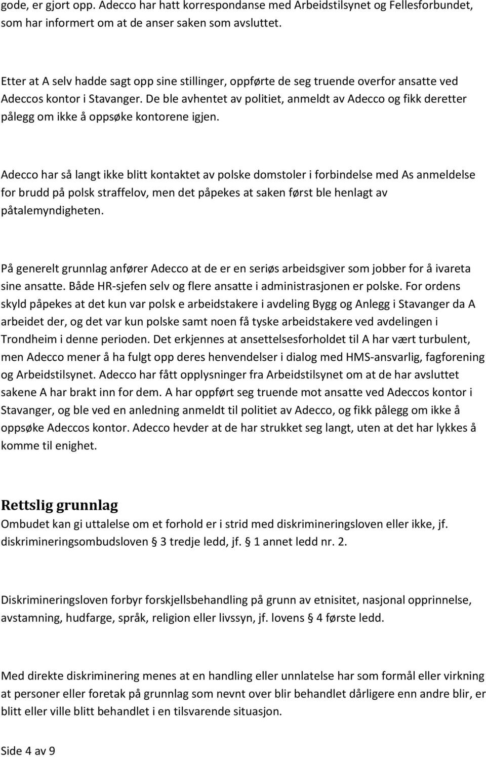 De ble avhentet av politiet, anmeldt av Adecco og fikk deretter pålegg om ikke å oppsøke kontorene igjen.