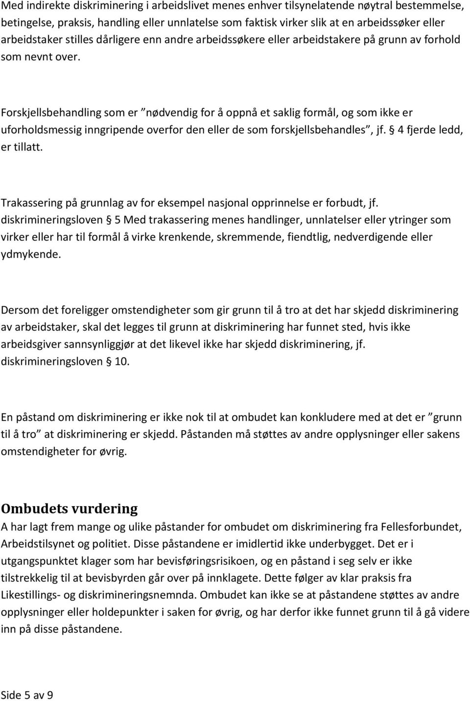 Forskjellsbehandling som er nødvendig for å oppnå et saklig formål, og som ikke er uforholdsmessig inngripende overfor den eller de som forskjellsbehandles, jf. 4 fjerde ledd, er tillatt.