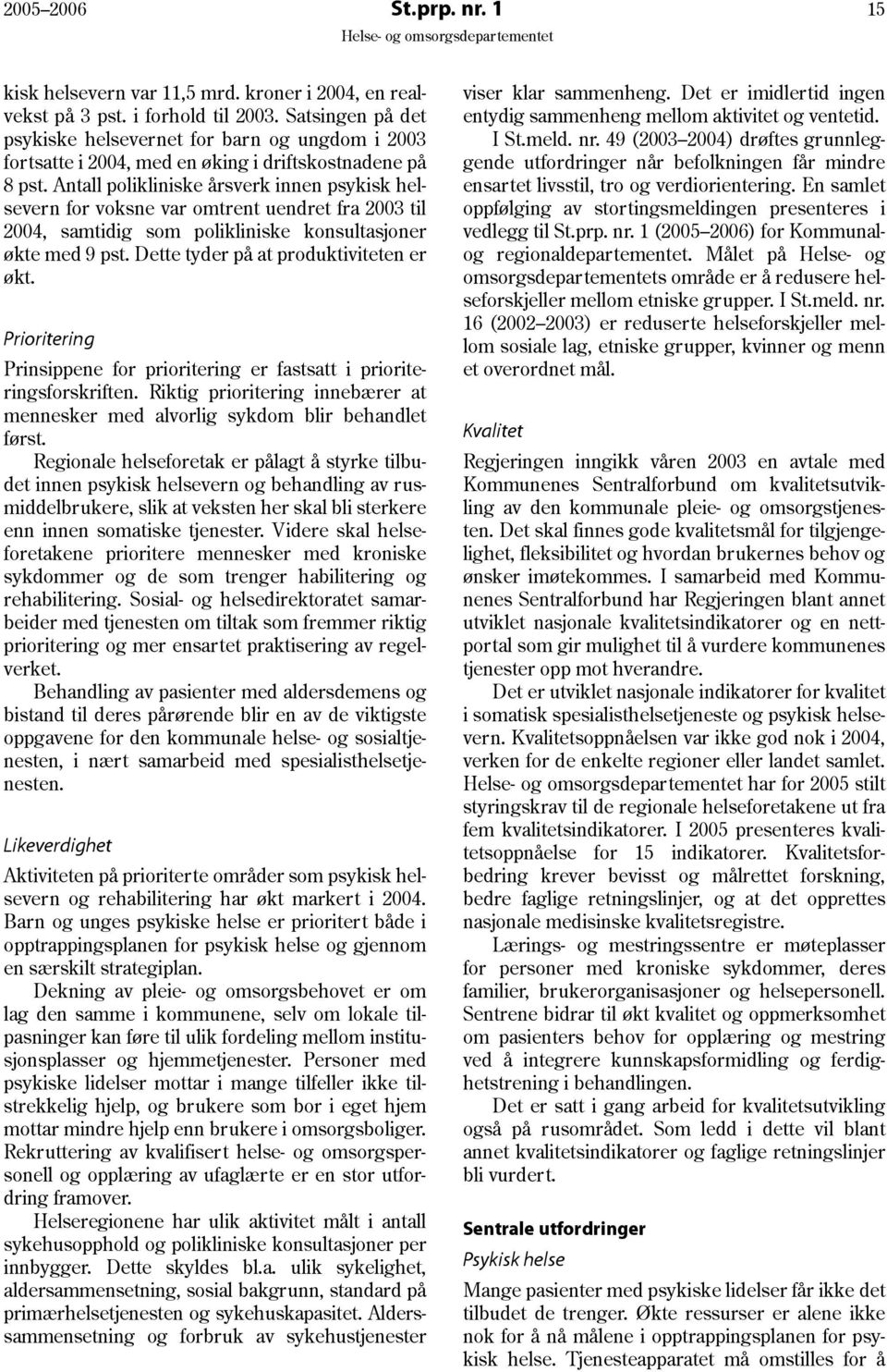 Antall polikliniske årsverk innen psykisk helsevern for voksne var omtrent uendret fra 2003 til 2004, samtidig som polikliniske konsultasjoner økte med 9 pst. Dette tyder på at produktiviteten er økt.