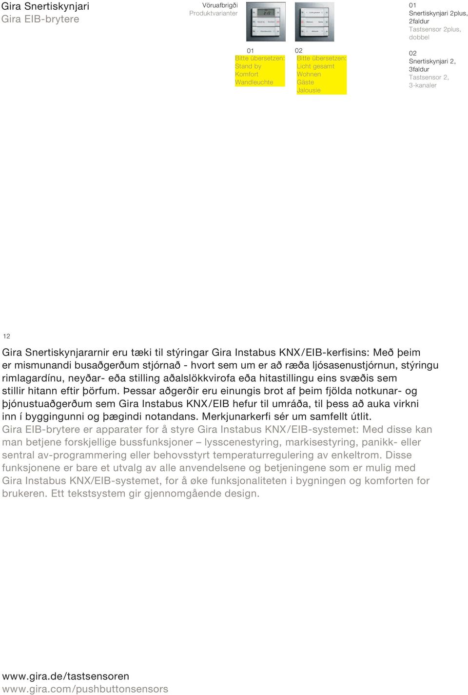 KNX/EIB-kerfisins: Me eim er mismunandi busa ger um stjórna - hvort sem um er a ræ a ljósasenustjórnun, st ringu rimlagardínu, ney ar- e a stilling a alslökkvirofa e a hitastillingu eins svæ is sem