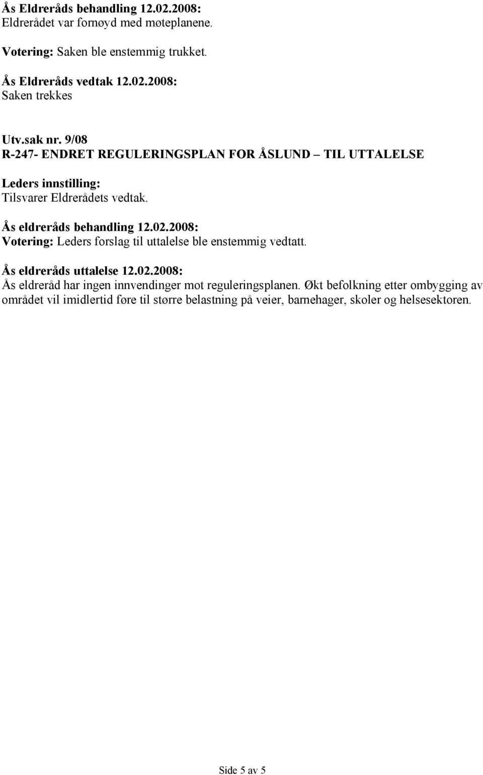 9/08 R-247- ENDRET REGULERINGSPLAN FOR ÅSLUND TIL UTTALELSE Leders innstilling: Tilsvarer Eldrerådets vedtak.