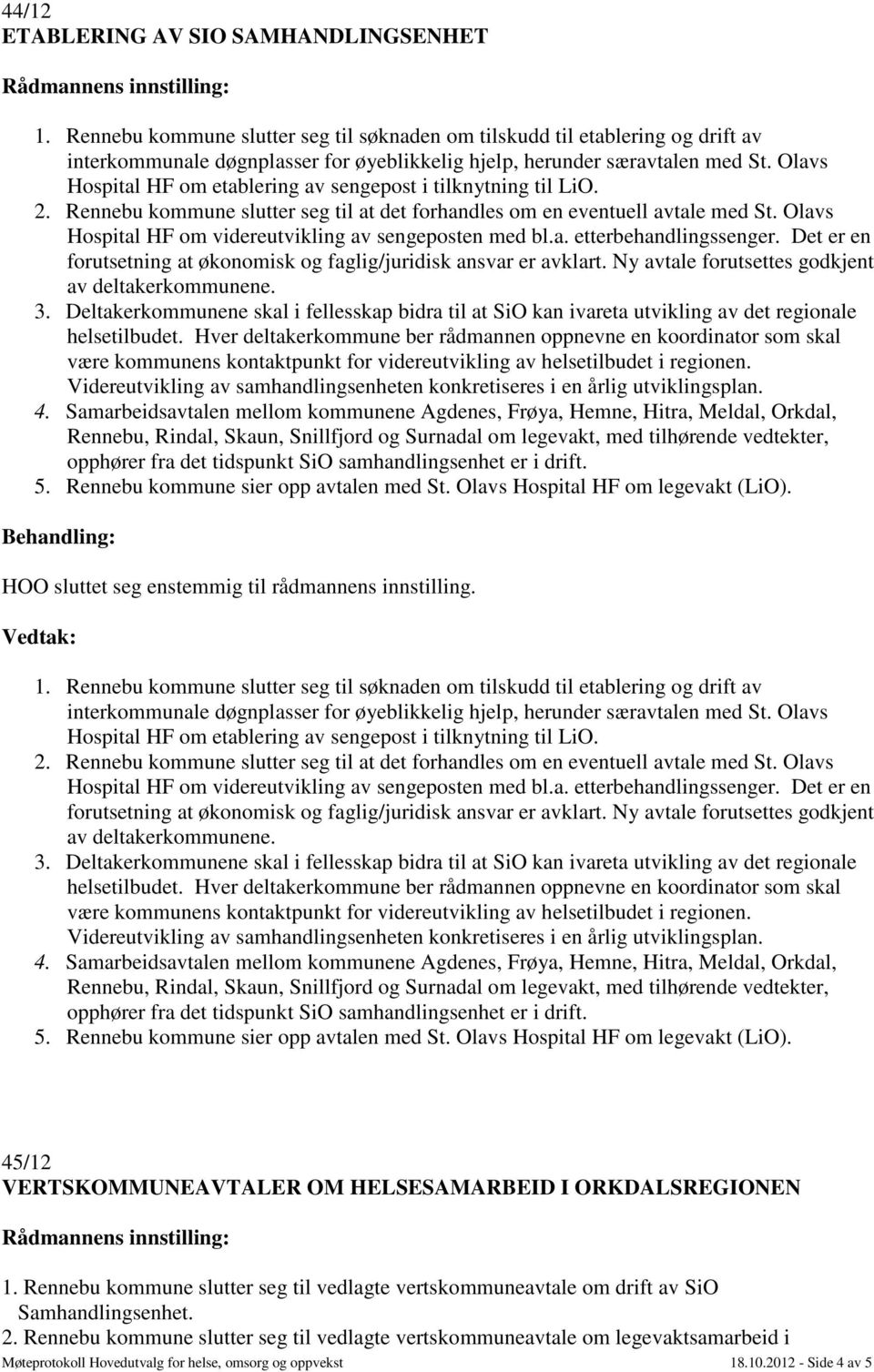 Olavs Hospital HF om etablering av sengepost i tilknytning til LiO. 2. Rennebu kommune slutter seg til at det forhandles om en eventuell avtale med St.