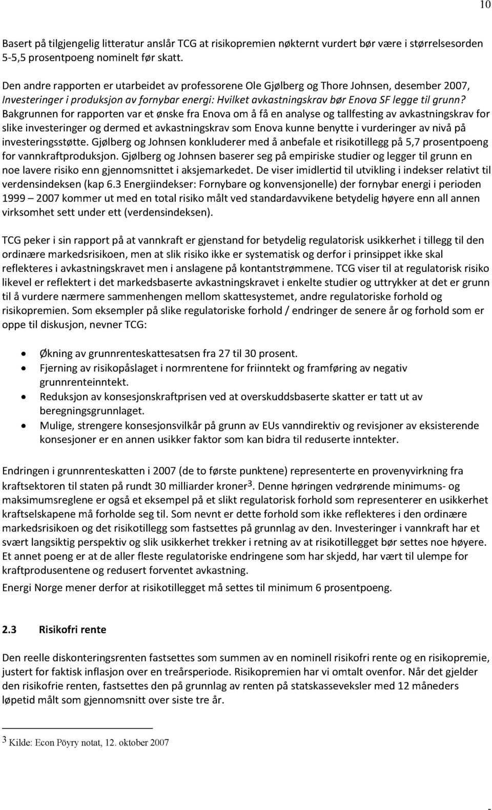 Bakgrunnen for rapporten var et ønske fra Enova om å få en analyse og tallfesting av avkastningskrav for slike investeringer og dermed et avkastningskrav som Enova kunne benytte i vurderinger av nivå