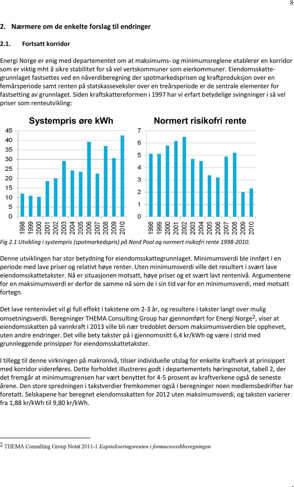 Eiendomsskattegrunnlaget fastsettes ved en nåverdiberegning der spotmarkedsprisen og kraftproduksjon over en femårsperiode samt renten på statskasseveksler over en treårsperiode er de sentrale