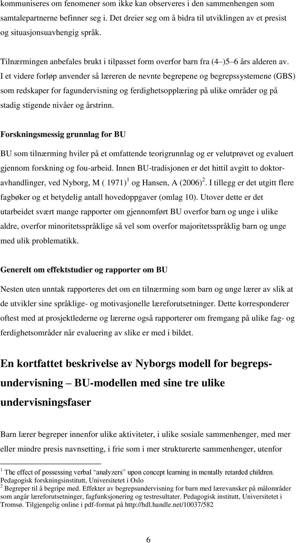 I et videre forløp anvender så læreren de nevnte begrepene og begrepssystemene (GBS) som redskaper for fagundervisning og ferdighetsopplæring på ulike områder og på stadig stigende nivåer og årstrinn.