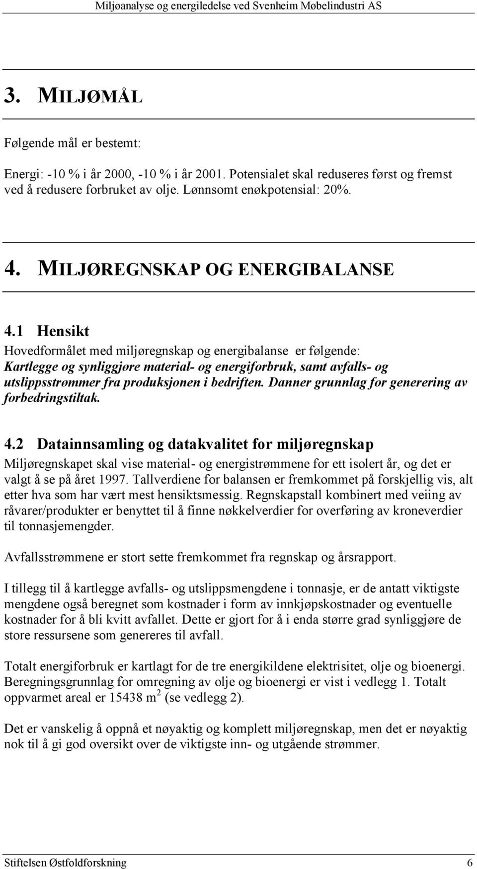 1 Hensikt Hovedformålet med miljøregnskap og energibalanse er følgende: Kartlegge og synliggjøre material- og energiforbruk, samt avfalls- og utslippsstrømmer fra produksjonen i bedriften.