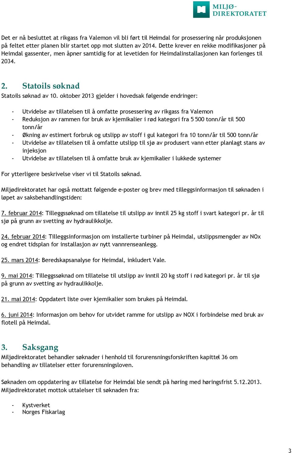 oktober 2013 gjelder i hovedsak følgende endringer: - Utvidelse av tillatelsen til å omfatte prosessering av rikgass fra Valemon - Reduksjon av rammen for bruk av kjemikalier i rød kategori fra 5 500