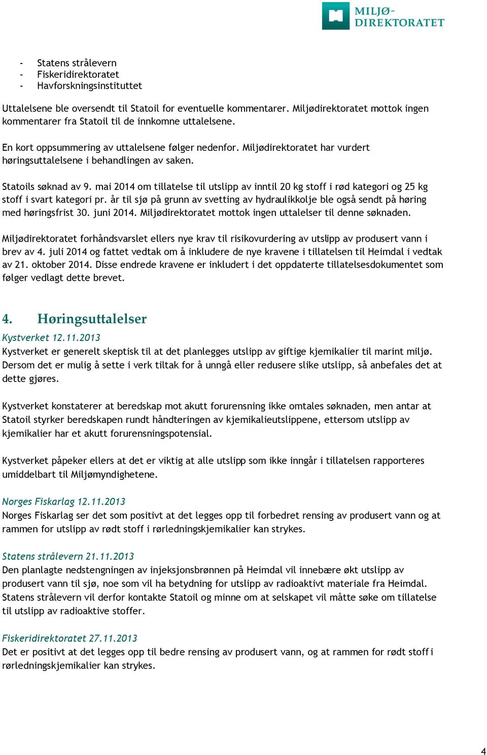 Miljødirektoratet har vurdert høringsuttalelsene i behandlingen av saken. Statoils søknad av 9.