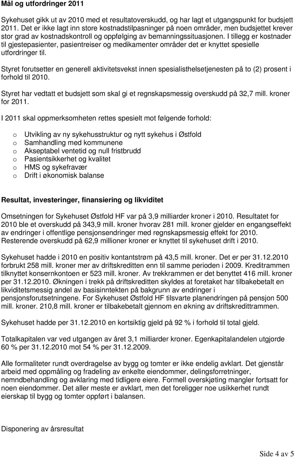 I tillegg er kstnader til gjestepasienter, pasientreiser g medikamenter mråder det er knyttet spesielle utfrdringer til.