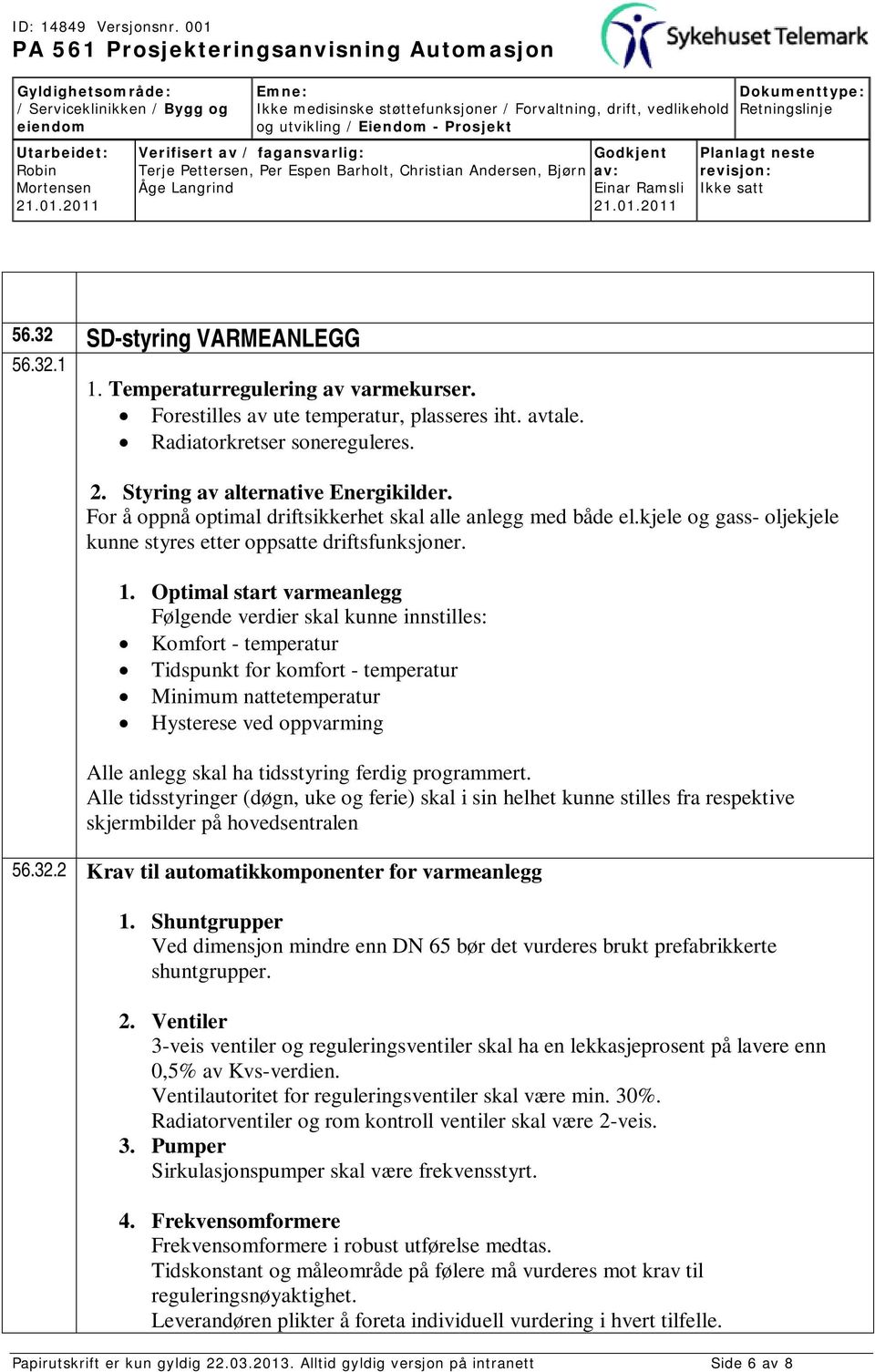 Optimal start varmeanlegg Følgende verdier skal kunne innstilles: Komfort - temperatur Tidspunkt for komfort - temperatur Minimum nattetemperatur Hysterese ved oppvarming Alle anlegg skal ha